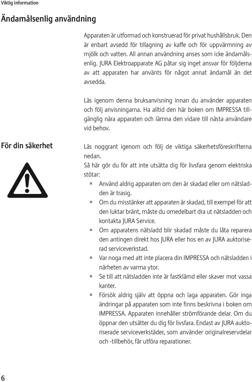 Läs igenom denna bruksanvisning innan du använder apparaten och följ anvisningarna. Ha alltid den här boken om IMPRSSA tillgänglig nära apparaten och lämna den vidare till nästa användare vid behov.