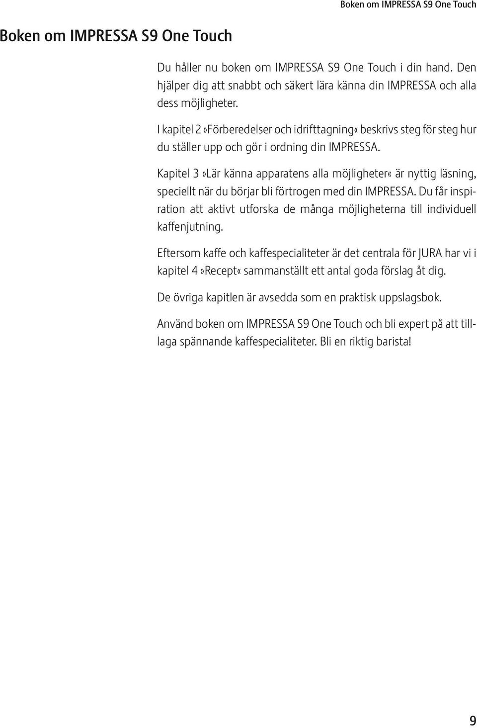 I kapitel 2»Förberedelser och idrifttagning«beskrivs steg för steg hur du ställer upp och gör i ordning din IMPRSSA.