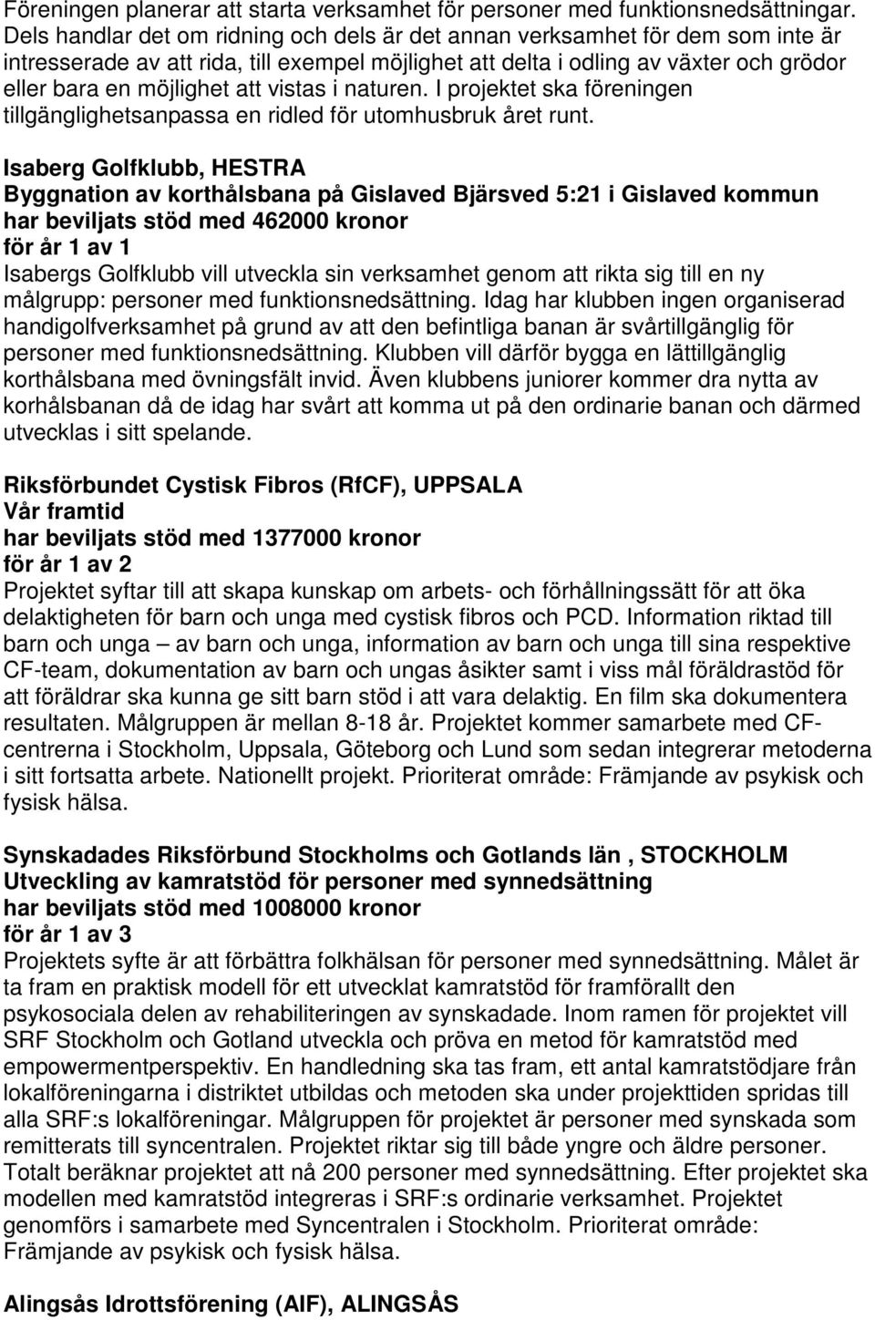 vistas i naturen. I projektet ska föreningen tillgänglighetsanpassa en ridled för utomhusbruk året runt.