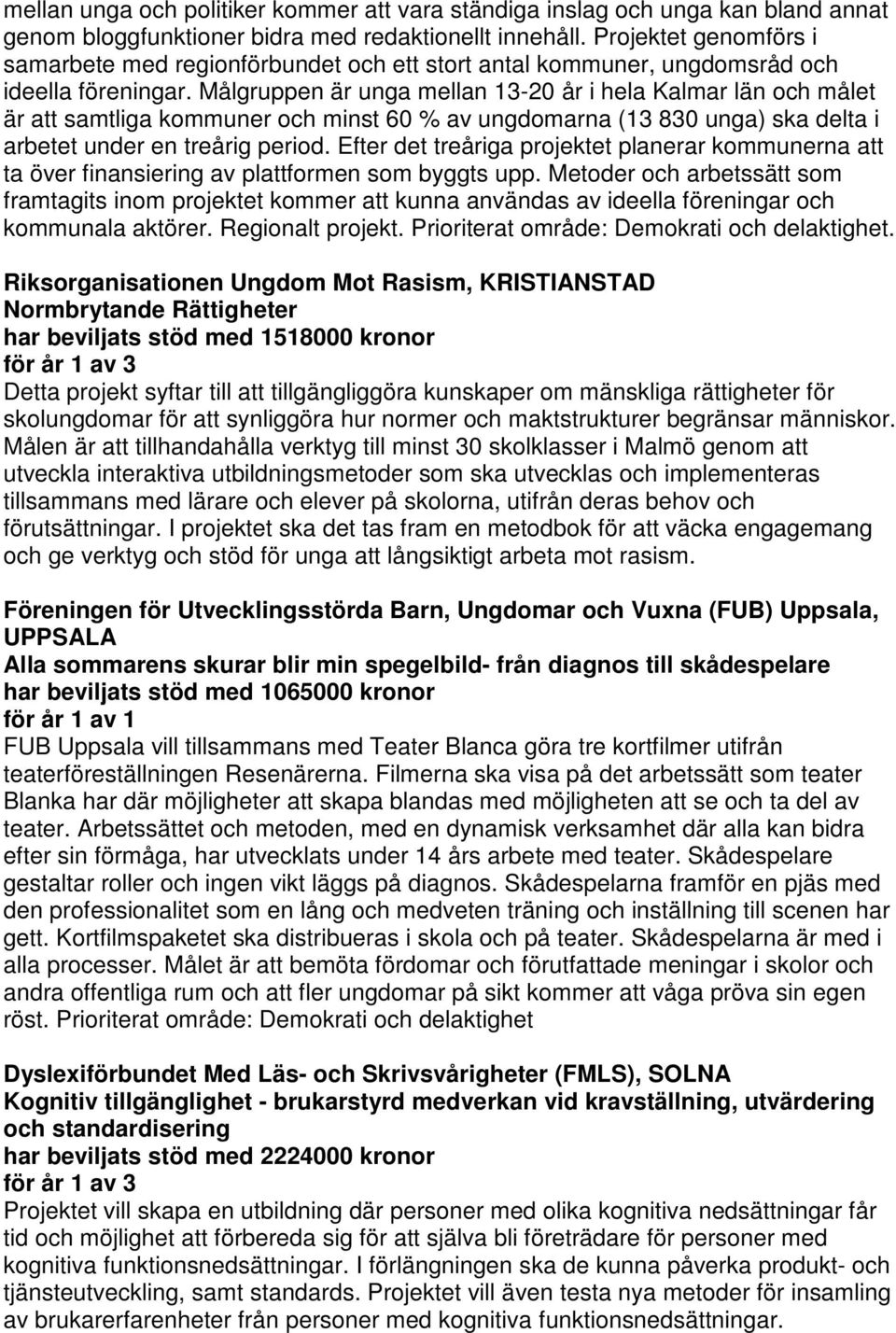 Målgruppen är unga mellan 13-20 år i hela Kalmar län och målet är att samtliga kommuner och minst 60 % av ungdomarna (13 830 unga) ska delta i arbetet under en treårig period.