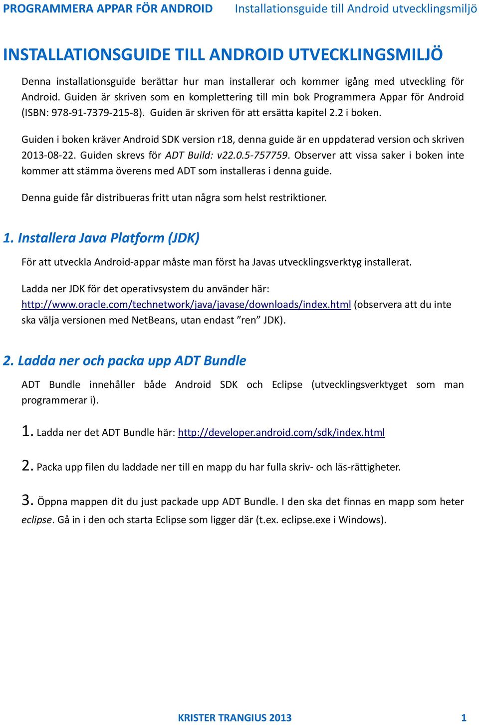 Guiden i boken kräver Android SDK version r18, denna guide är en uppdaterad version och skriven 2013-08-22. Guiden skrevs för ADT Build: v22.0.5-757759.