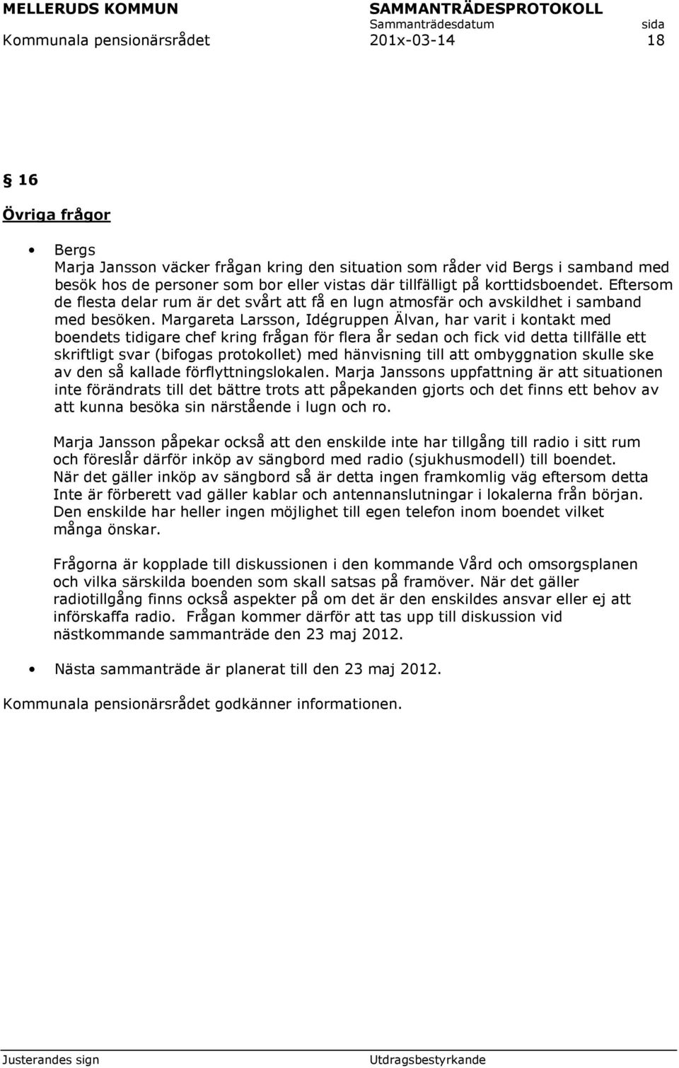 Margareta Larsson, Idégruppen Älvan, har varit i kontakt med boendets tidigare chef kring frågan för flera år sedan och fick vid detta tillfälle ett skriftligt svar (bifogas protokollet) med