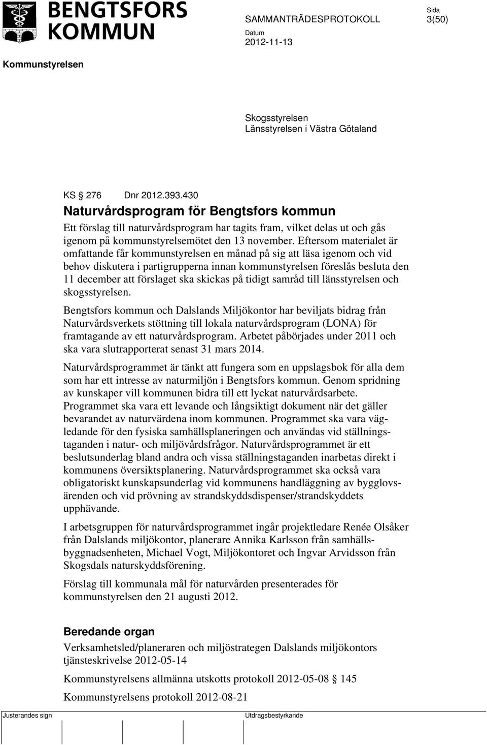 Eftersom materialet är omfattande får kommunstyrelsen en månad på sig att läsa igenom och vid behov diskutera i partigrupperna innan kommunstyrelsen föreslås besluta den 11 december att förslaget ska