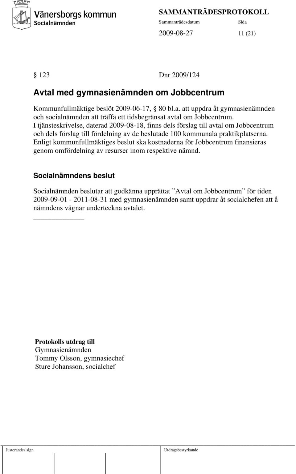 Enligt kommunfullmäktiges beslut ska kostnaderna för Jobbcentrum finansieras genom omfördelning av resurser inom respektive nämnd.