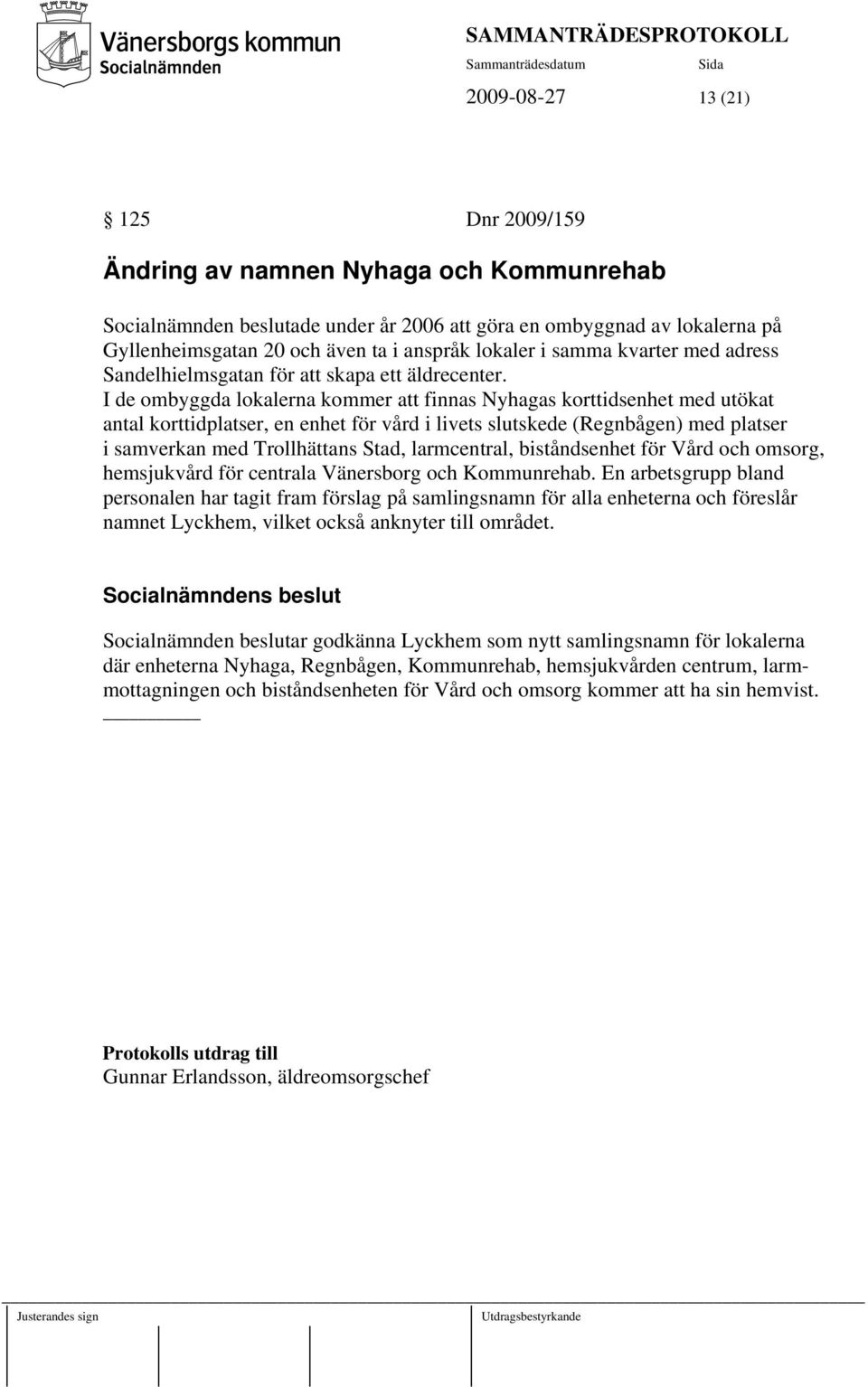 I de ombyggda lokalerna kommer att finnas Nyhagas korttidsenhet med utökat antal korttidplatser, en enhet för vård i livets slutskede (Regnbågen) med platser i samverkan med Trollhättans Stad,