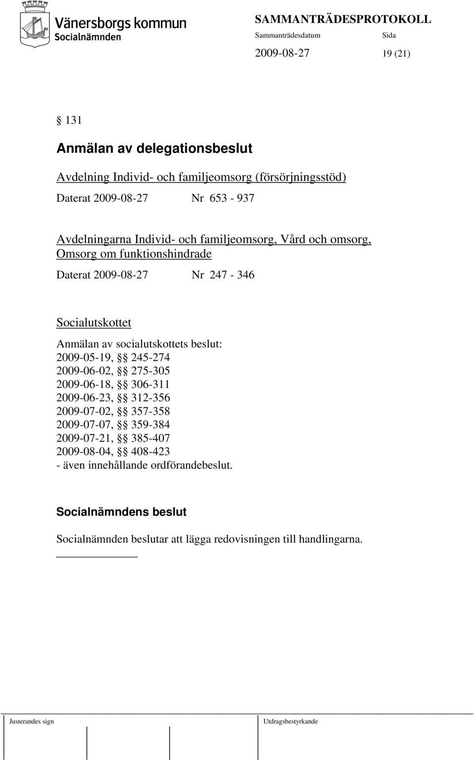 av socialutskottets beslut: 2009-05-19, 245-274 2009-06-02, 275-305 2009-06-18, 306-311 2009-06-23, 312-356 2009-07-02, 357-358 2009-07-07,