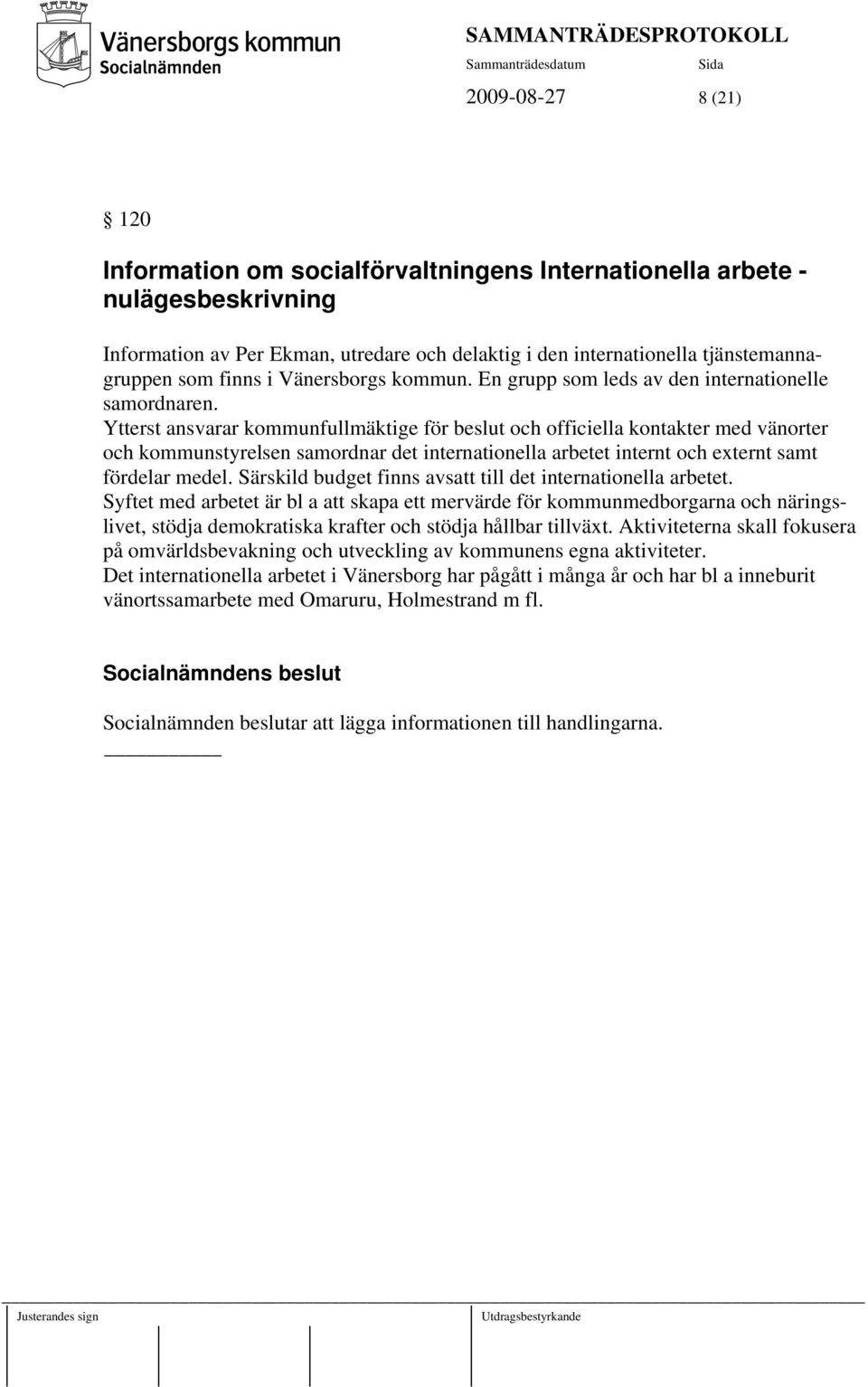 Ytterst ansvarar kommunfullmäktige för beslut och officiella kontakter med vänorter och kommunstyrelsen samordnar det internationella arbetet internt och externt samt fördelar medel.