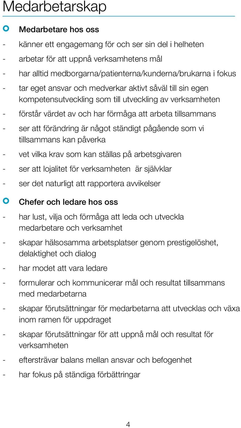 något ständigt pågående som vi tillsammans kan påverka - vet vilka krav som kan ställas på arbetsgivaren - ser att lojalitet för verksamheten är självklar - ser det naturligt att rapportera