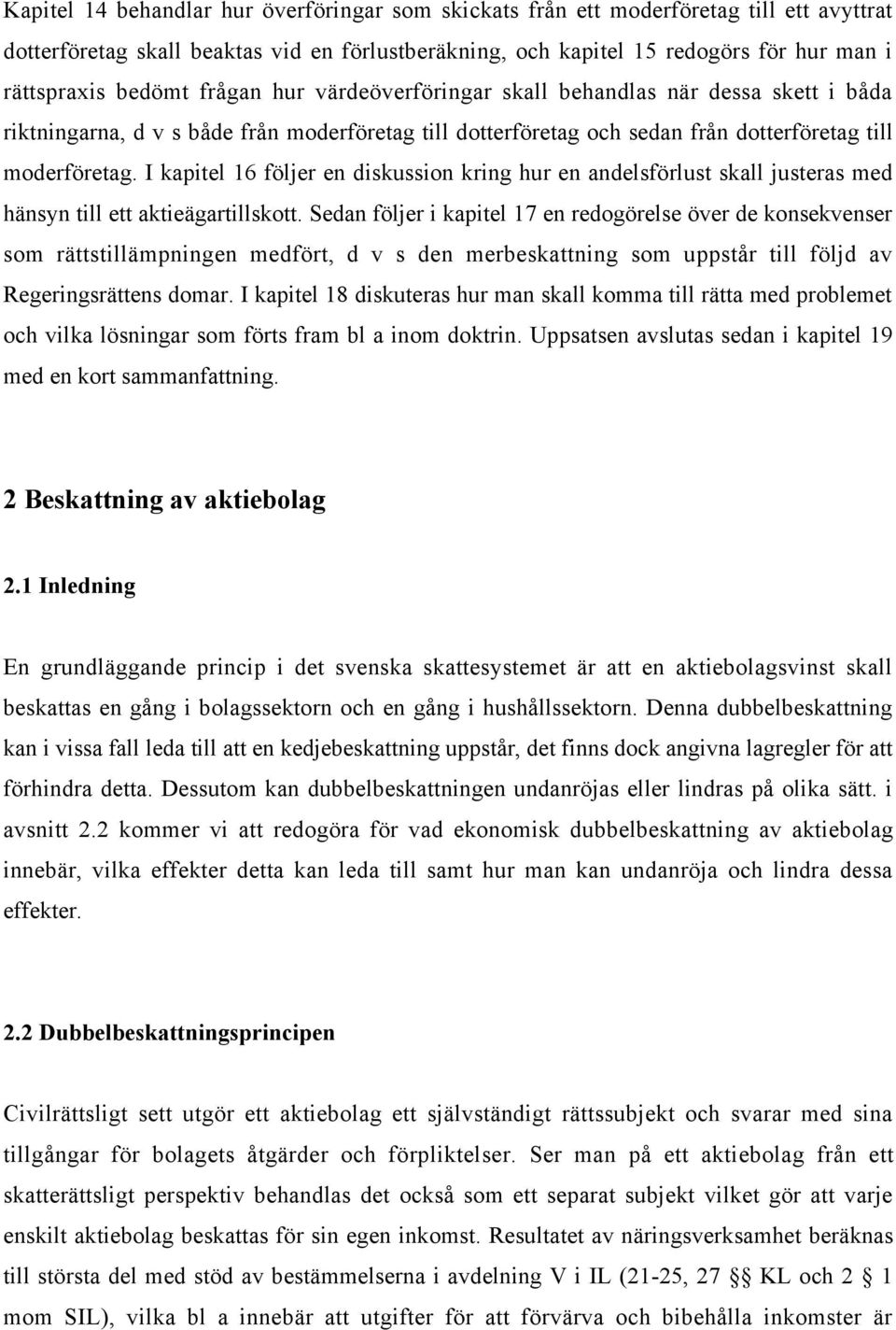 I kapitel 16 fšljer en diskussion kring hur en andelsfšrlust skall justeras med hšnsyn till ett aktiešgartillskott.