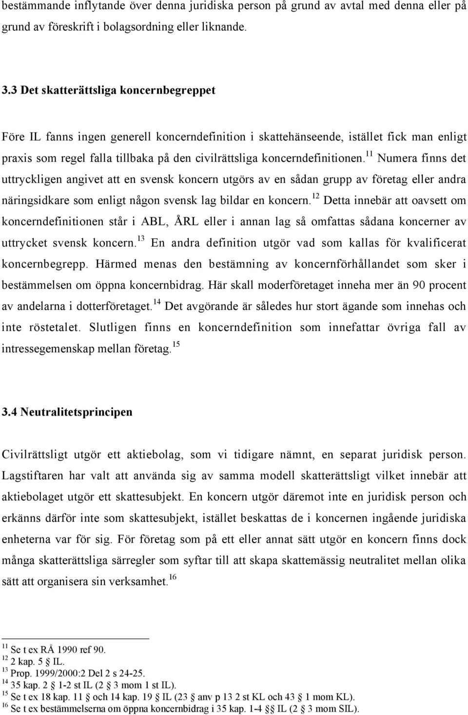 koncerndefinitionen. 11 Numera finns det uttryckligen angivet att en svensk koncern utgšrs av en sœdan grupp av fšretag eller andra nšringsidkare som enligt nœgon svensk lag bildar en koncern.