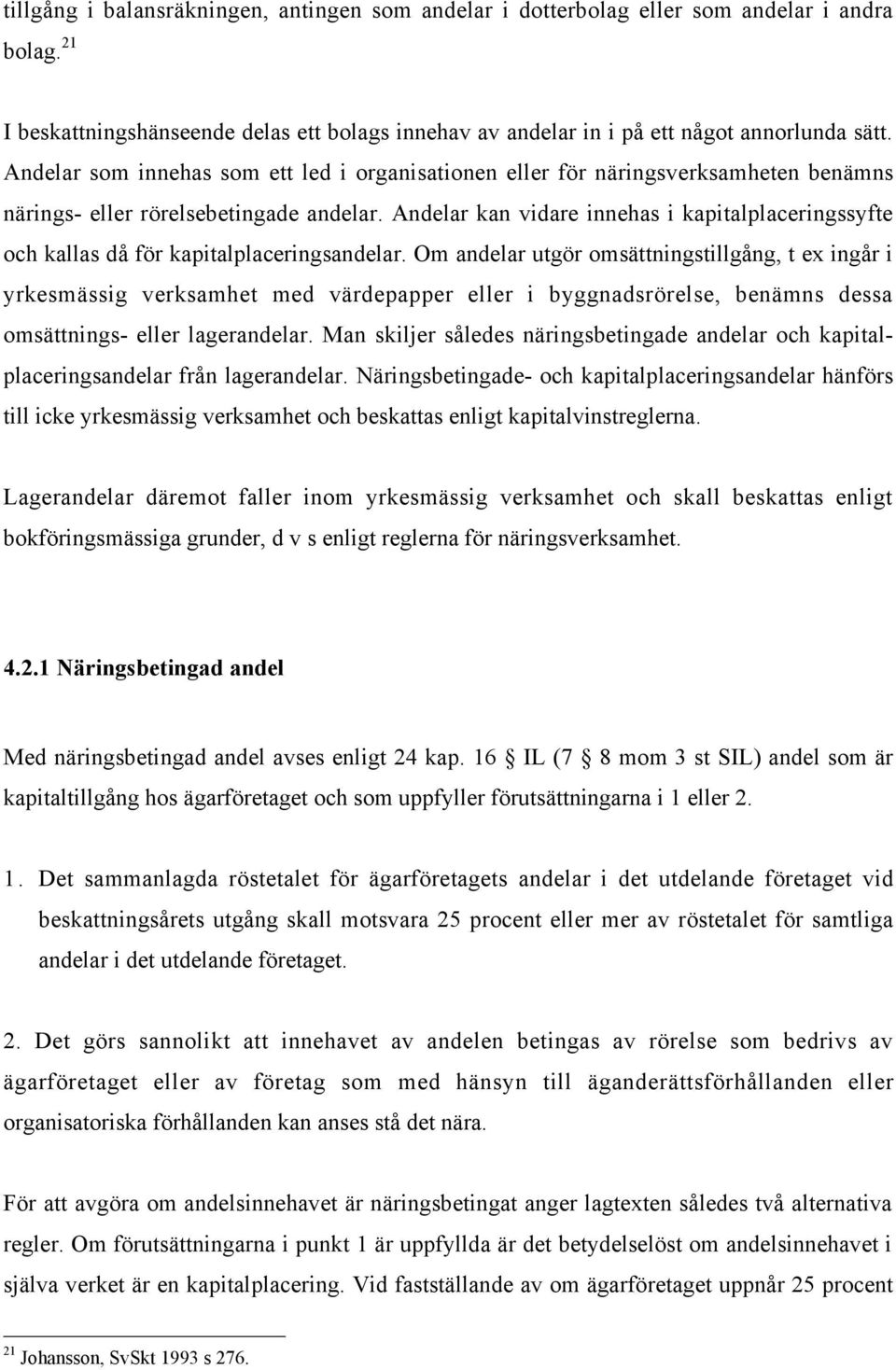 Andelar kan vidare innehas i kapitalplaceringssyfte och kallas dœ fšr kapitalplaceringsandelar.