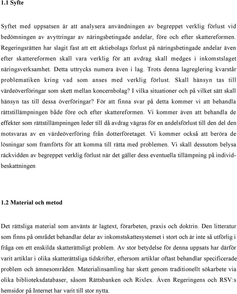 Detta uttrycks numera Šven i lag. Trots denna lagreglering kvarstœr problematiken kring vad som anses med verklig fšrlust. Skall hšnsyn tas till všrdešverfšringar som skett mellan koncernbolag?