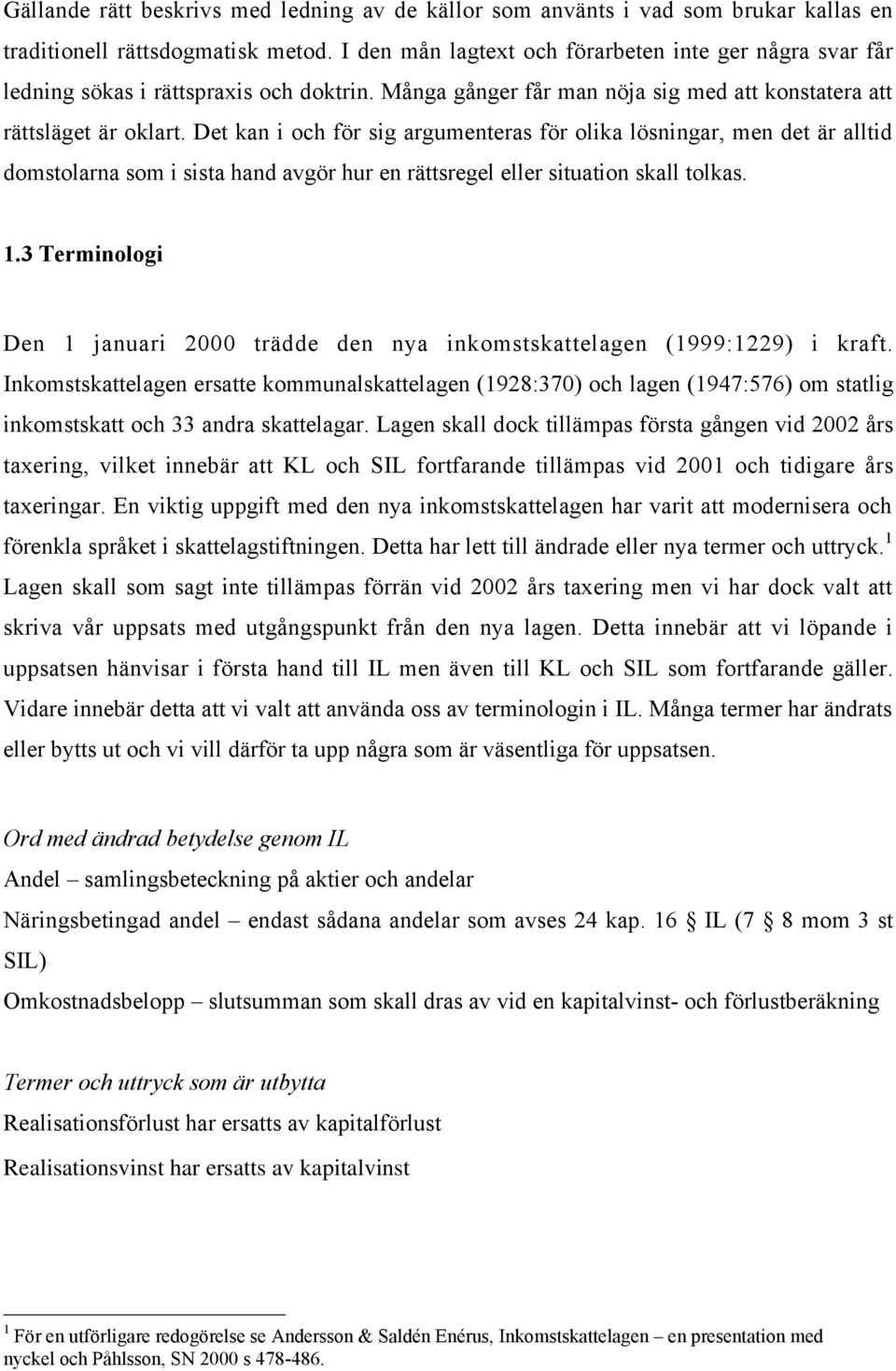 Det kan i och fšr sig argumenteras fšr olika lšsningar, men det Šr alltid domstolarna som i sista hand avgšr hur en ršttsregel eller situation skall tolkas. 1.