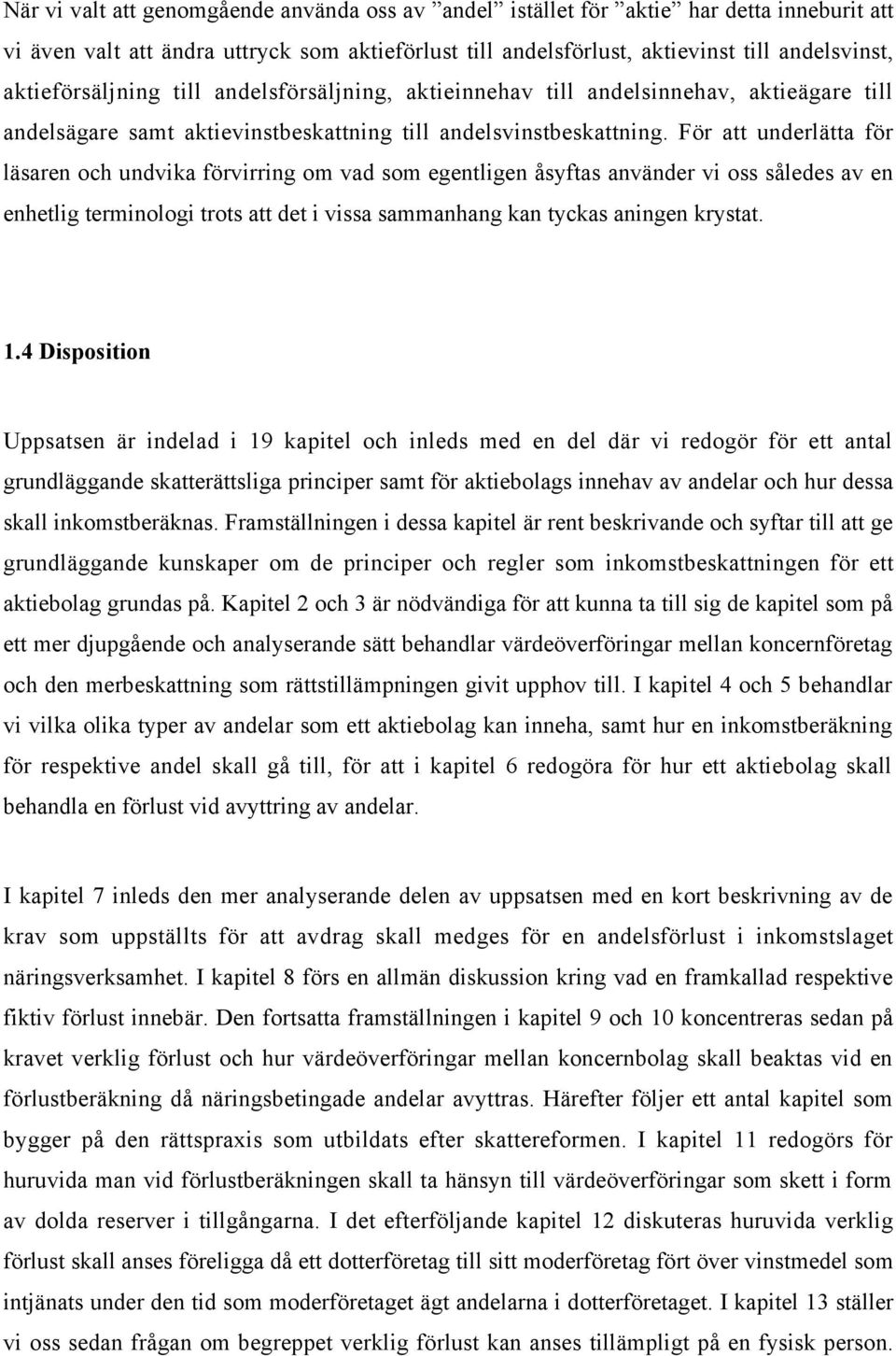 Fšr att underlštta fšr lšsaren och undvika fšrvirring om vad som egentligen Œsyftas anvšnder vi oss sœledes av en enhetlig terminologi trots att det i vissa sammanhang kan tyckas aningen krystat. 1.