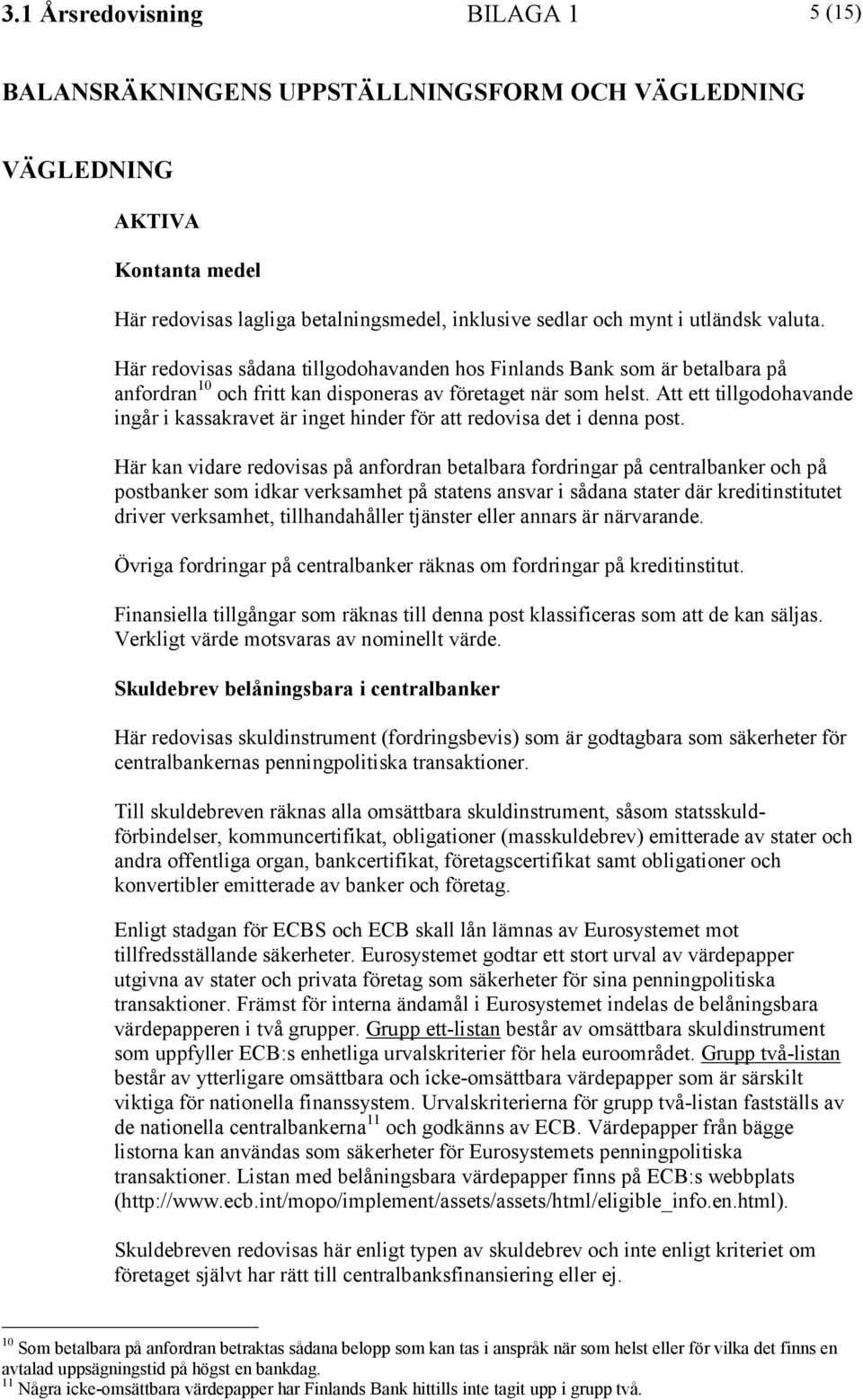 Att ett tillgodohavande ingår i kassakravet är inget hinder för att redovisa det i denna post.