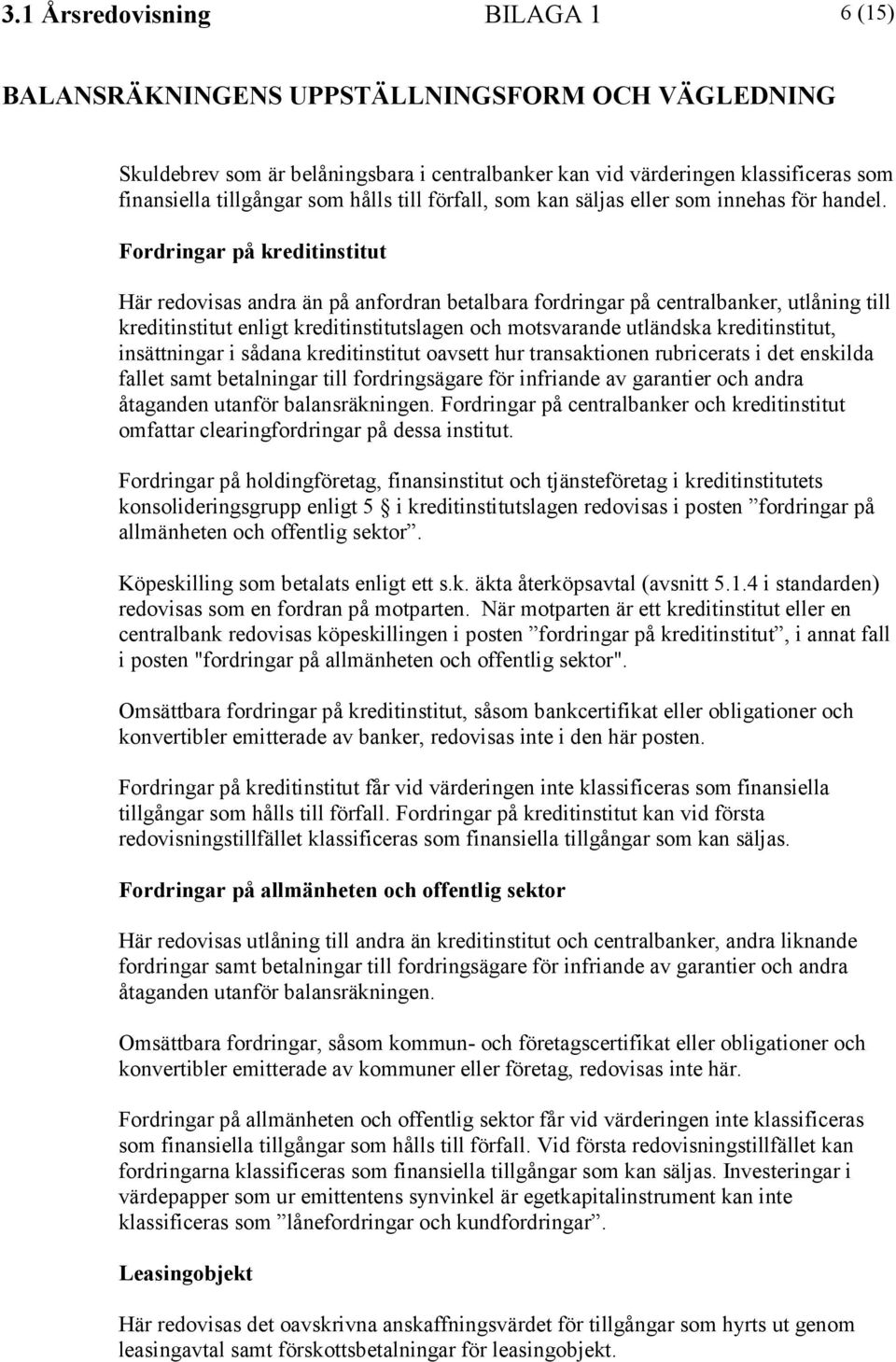 kreditinstitut, insättningar i sådana kreditinstitut oavsett hur transaktionen rubricerats i det enskilda fallet samt betalningar till fordringsägare för infriande av garantier och andra åtaganden