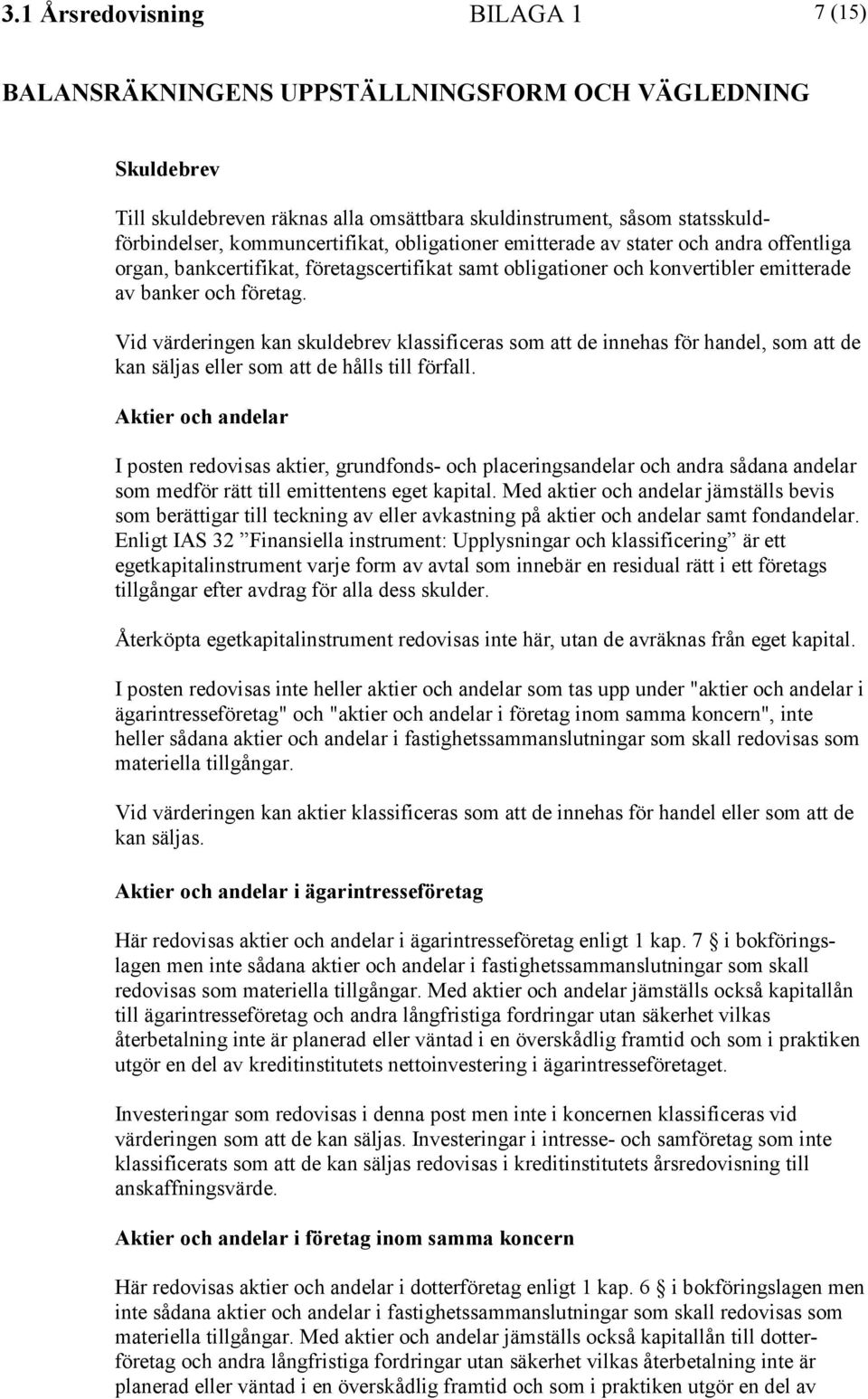 Vid värderingen kan skuldebrev klassificeras som att de innehas för handel, som att de kan säljas eller som att de hålls till förfall.