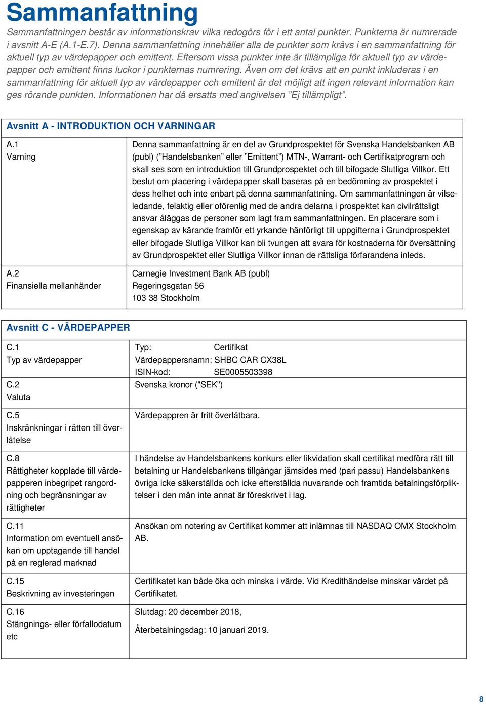 Eftersom vissa punkter inte är tillämpliga för aktuell typ av värdepapper och emittent finns luckor i punkternas numrering.