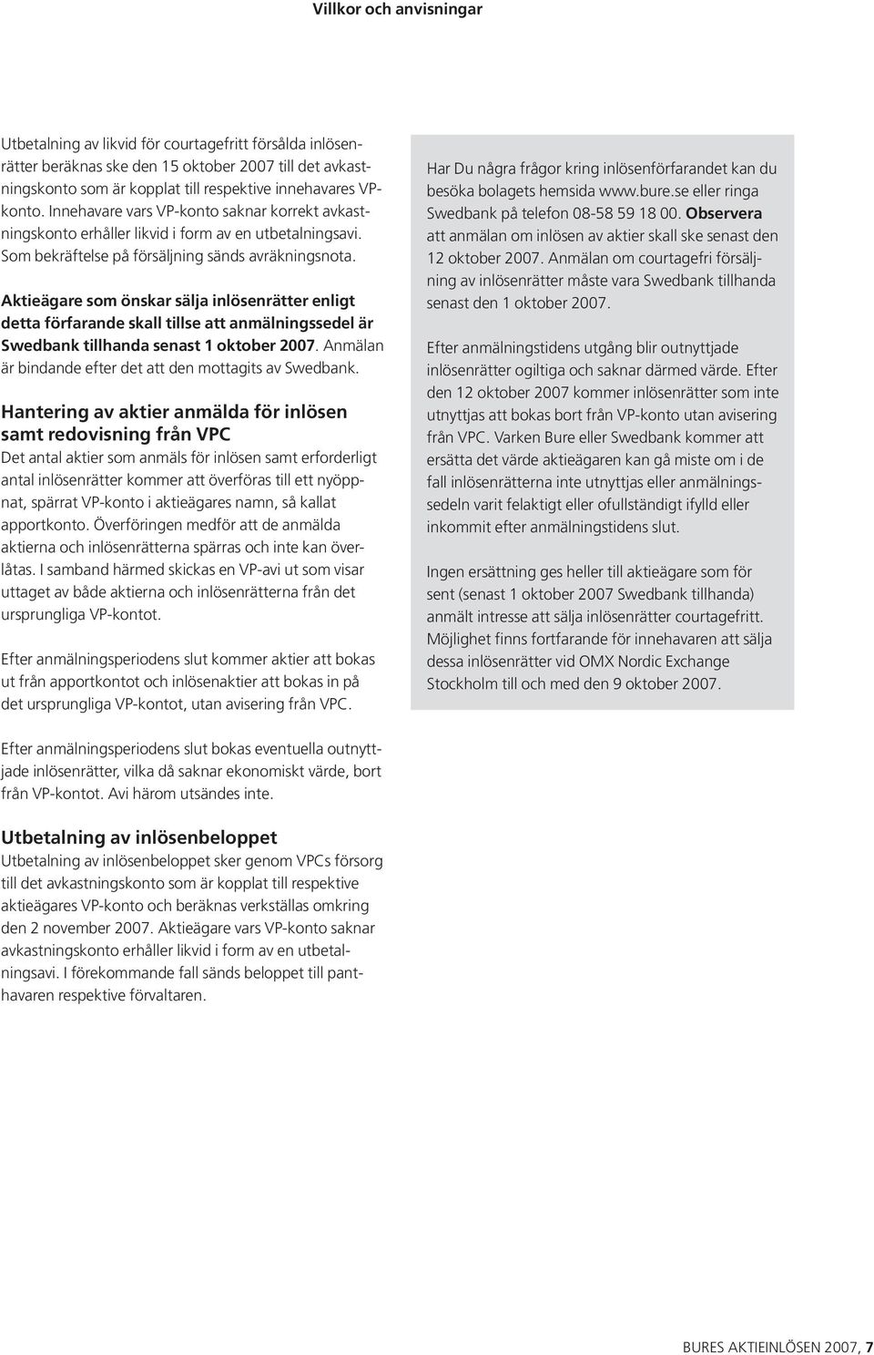 Aktieägare som önskar sälja inlösenrätter enligt detta förfarande skall tillse att anmälningssedel är Swedbank tillhanda senast 1 oktober 2007.