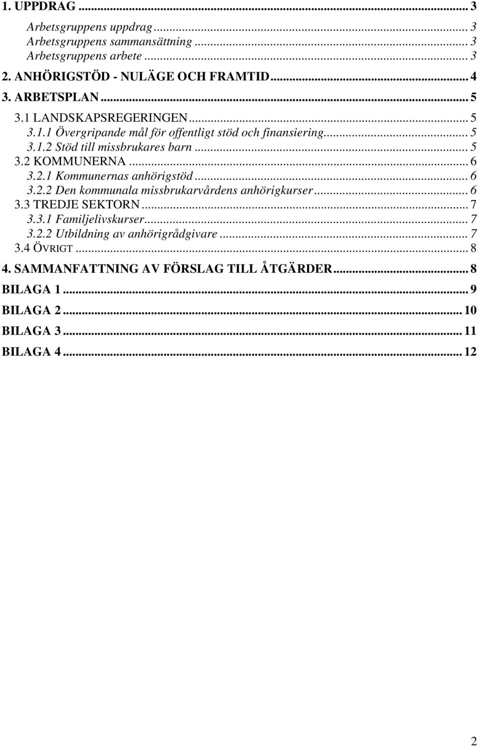 .. 6 3.2.1 Kommunernas anhörigstöd... 6 3.2.2 Den kommunala missbrukarvårdens anhörigkurser... 6 3.3 TREDJE SEKTORN... 7 3.3.1 Familjelivskurser... 7 3.2.2 Utbildning av anhörigrådgivare.