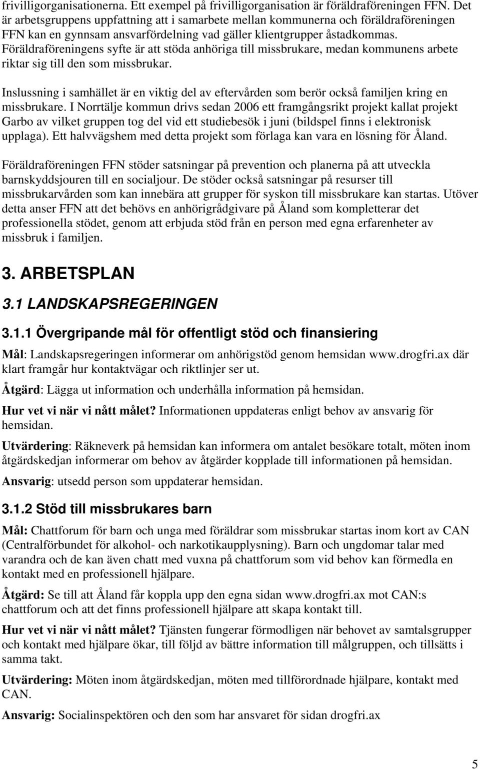 Föräldraföreningens syfte är att stöda anhöriga till missbrukare, medan kommunens arbete riktar sig till den som missbrukar.