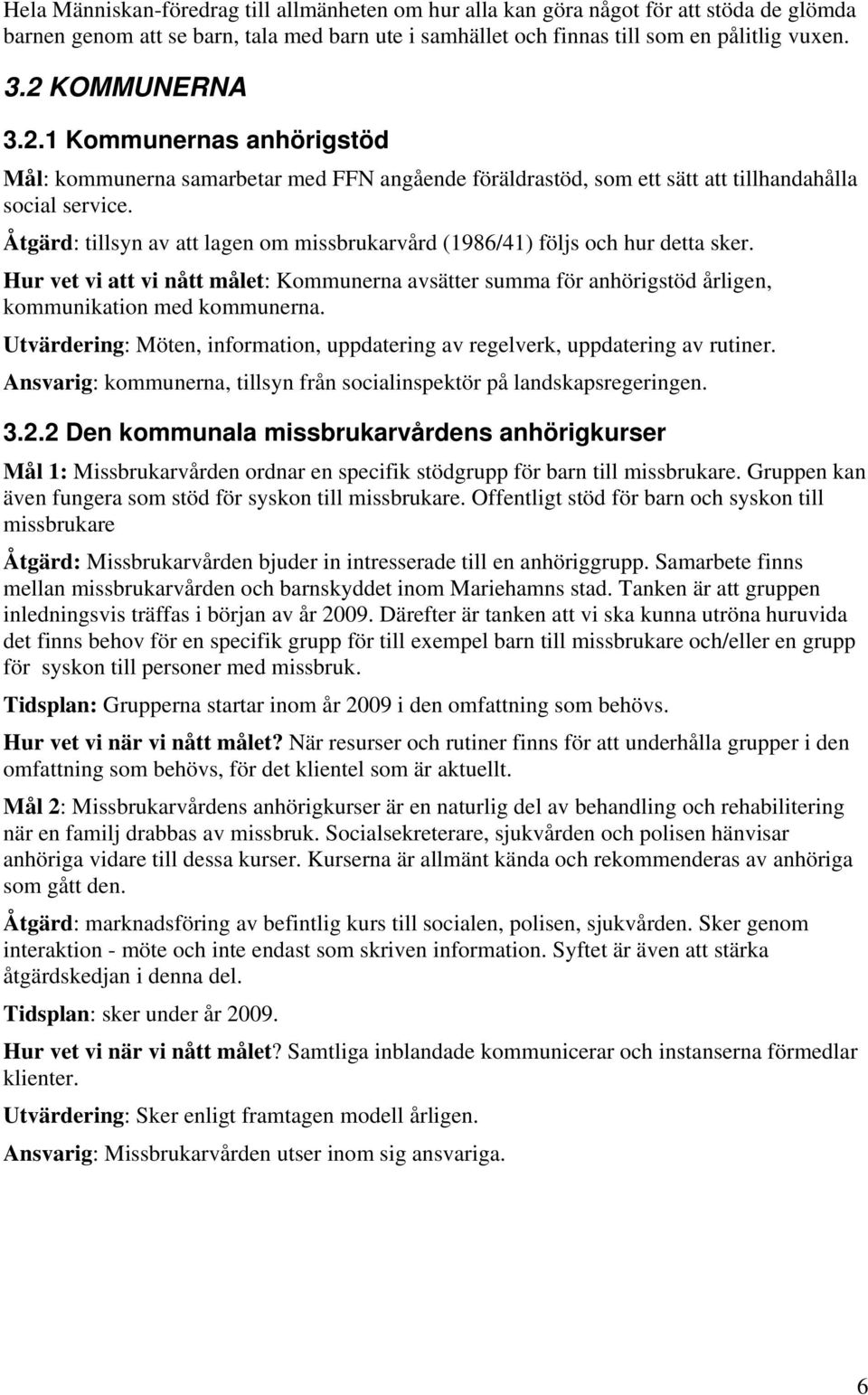 Åtgärd: tillsyn av att lagen om missbrukarvård (1986/41) följs och hur detta sker. Hur vet vi att vi nått målet: Kommunerna avsätter summa för anhörigstöd årligen, kommunikation med kommunerna.