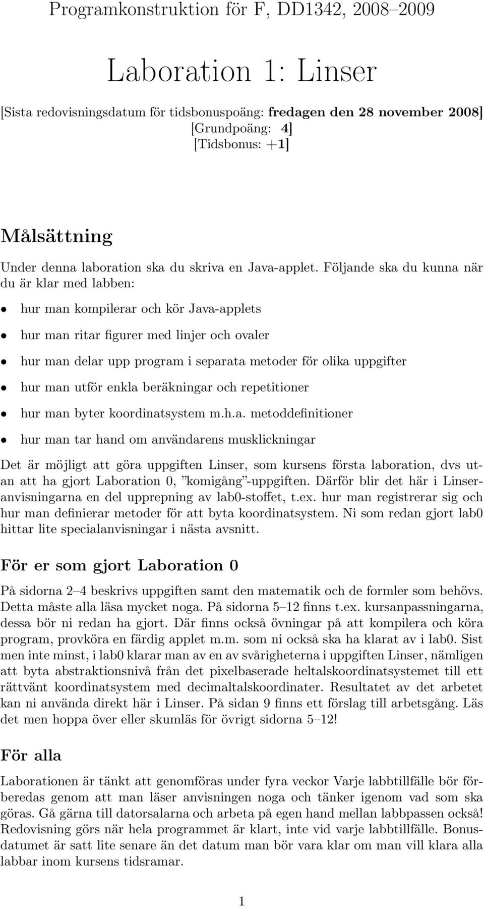 Följande ska du kunna när du är klar med labben: hur man kompilerar och kör Java-applets hur man ritar figurer med linjer och ovaler hur man delar upp program i separata metoder för olika uppgifter