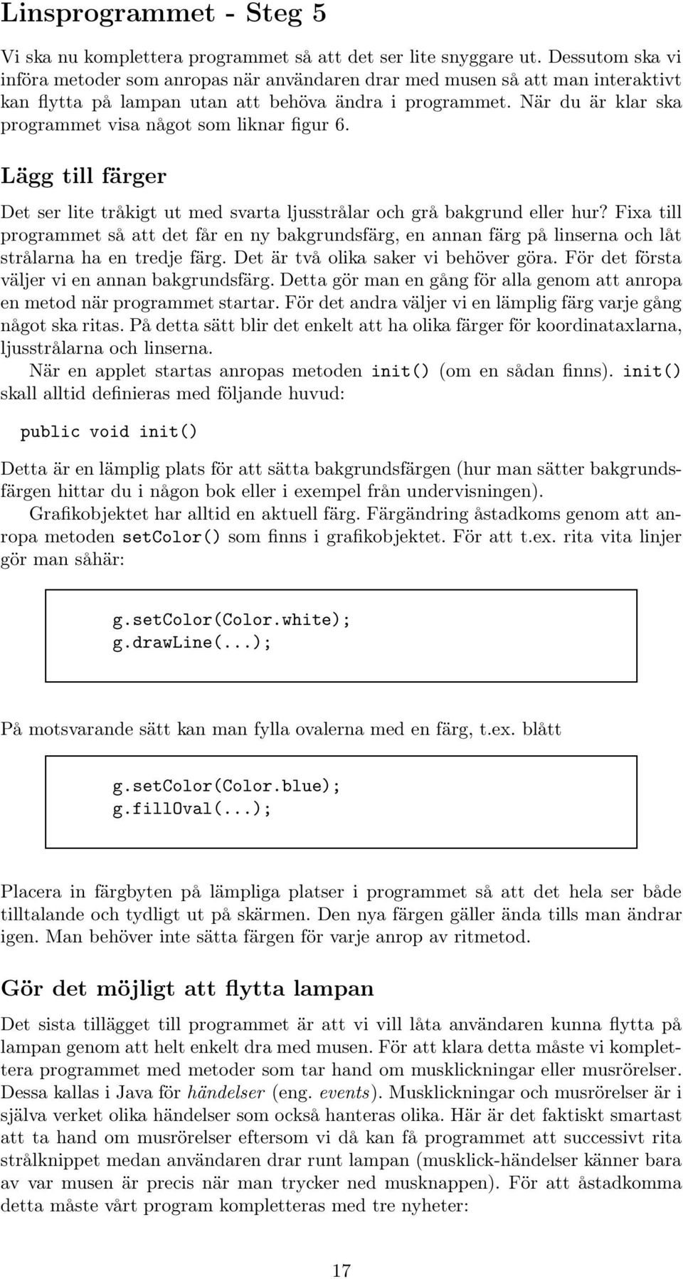 När du är klar ska programmet visa något som liknar figur 6. Lägg till färger Det ser lite tråkigt ut med svarta ljusstrålar ochgrå bakgrund eller hur?