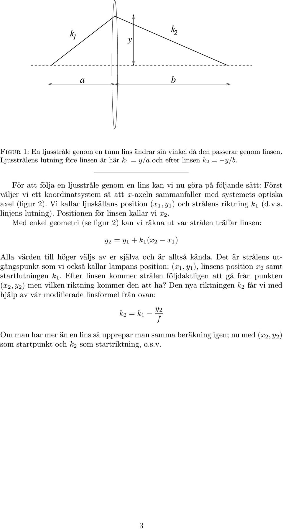 Vi kallar ljuskällans position (x 1,y 1 ) ochstrålens riktning k 1 (d.v.s. linjens lutning). Positionen för linsen kallar vi x 2.