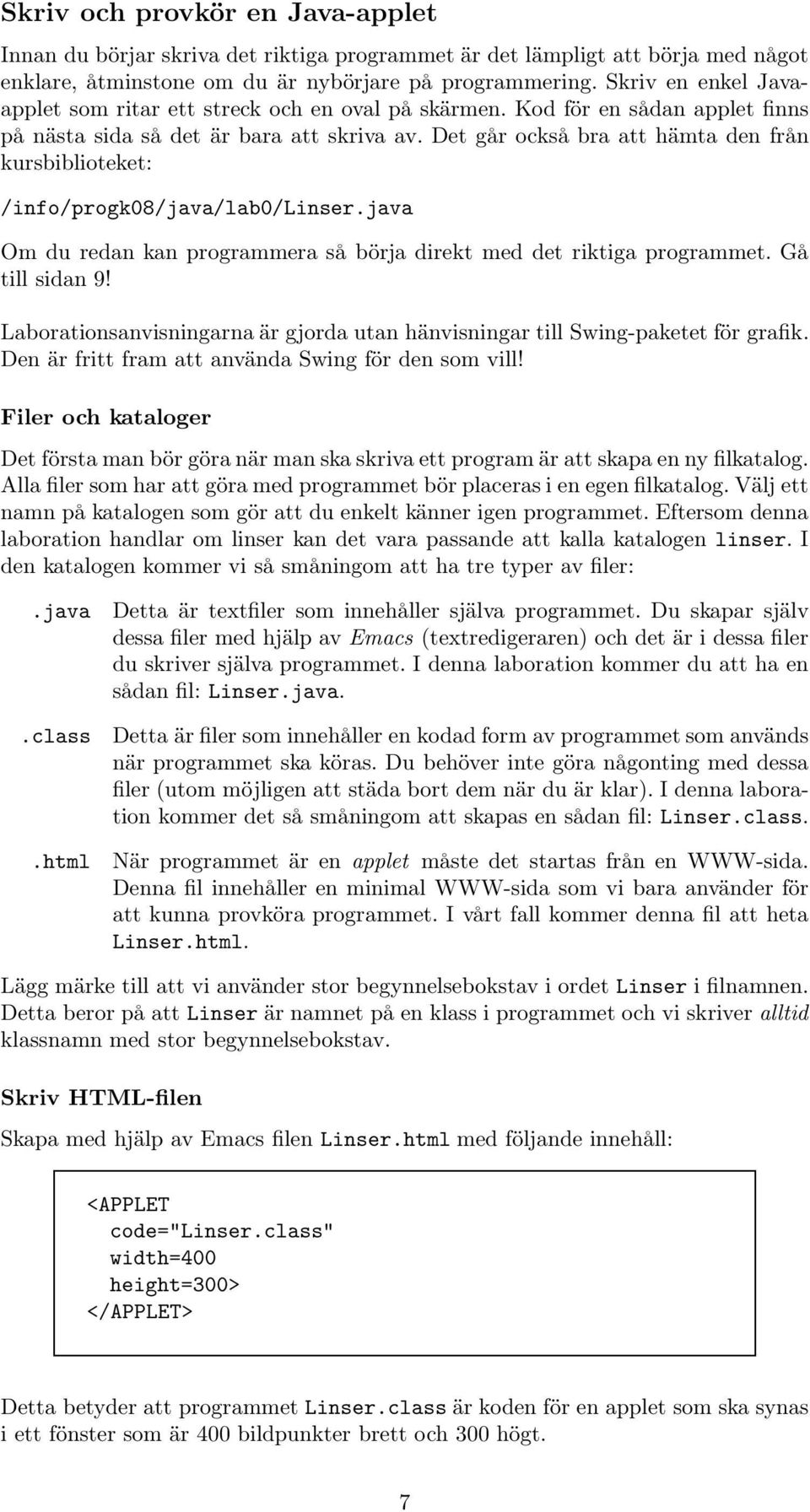 Det går också bra att hämta den från kursbiblioteket: /info/progk08/java/lab0/linser.java Om du redan kan programmera så börja direkt med det riktiga programmet. Gå till sidan 9!