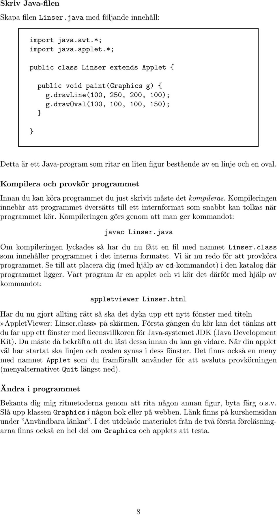 Kompilera och provkör programmet Innan du kan köra programmet du just skrivit måste det kompileras.