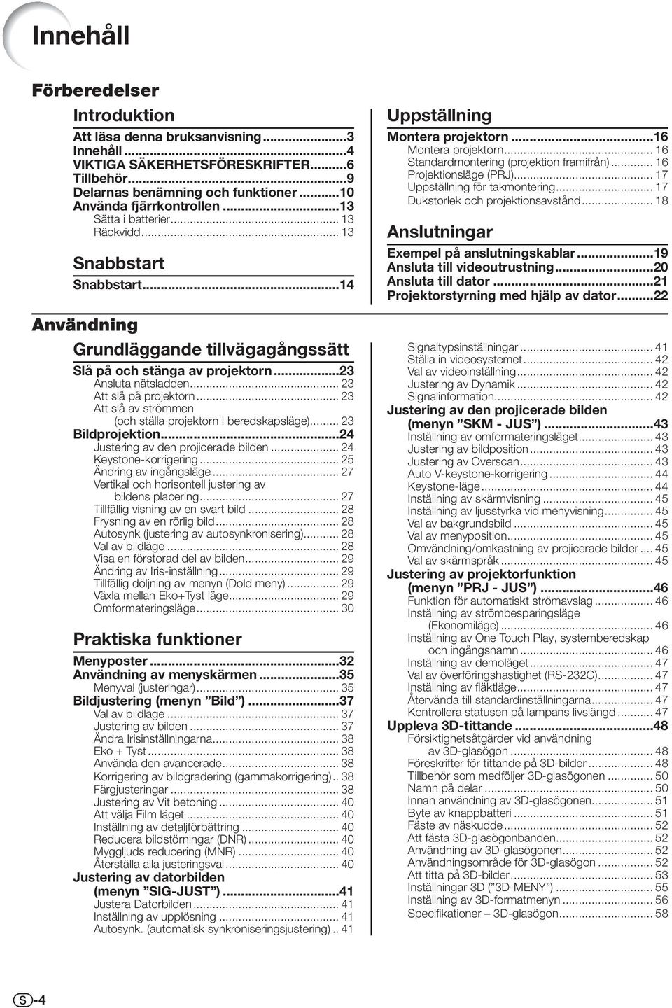 .. 23 Att slå av strömmen (och ställa projektorn i beredskapsläge)... 23 Bildprojektion...24 Justering av den projicerade bilden... 24 Keystone-korrigering... 25 Ändring av ingångsläge.