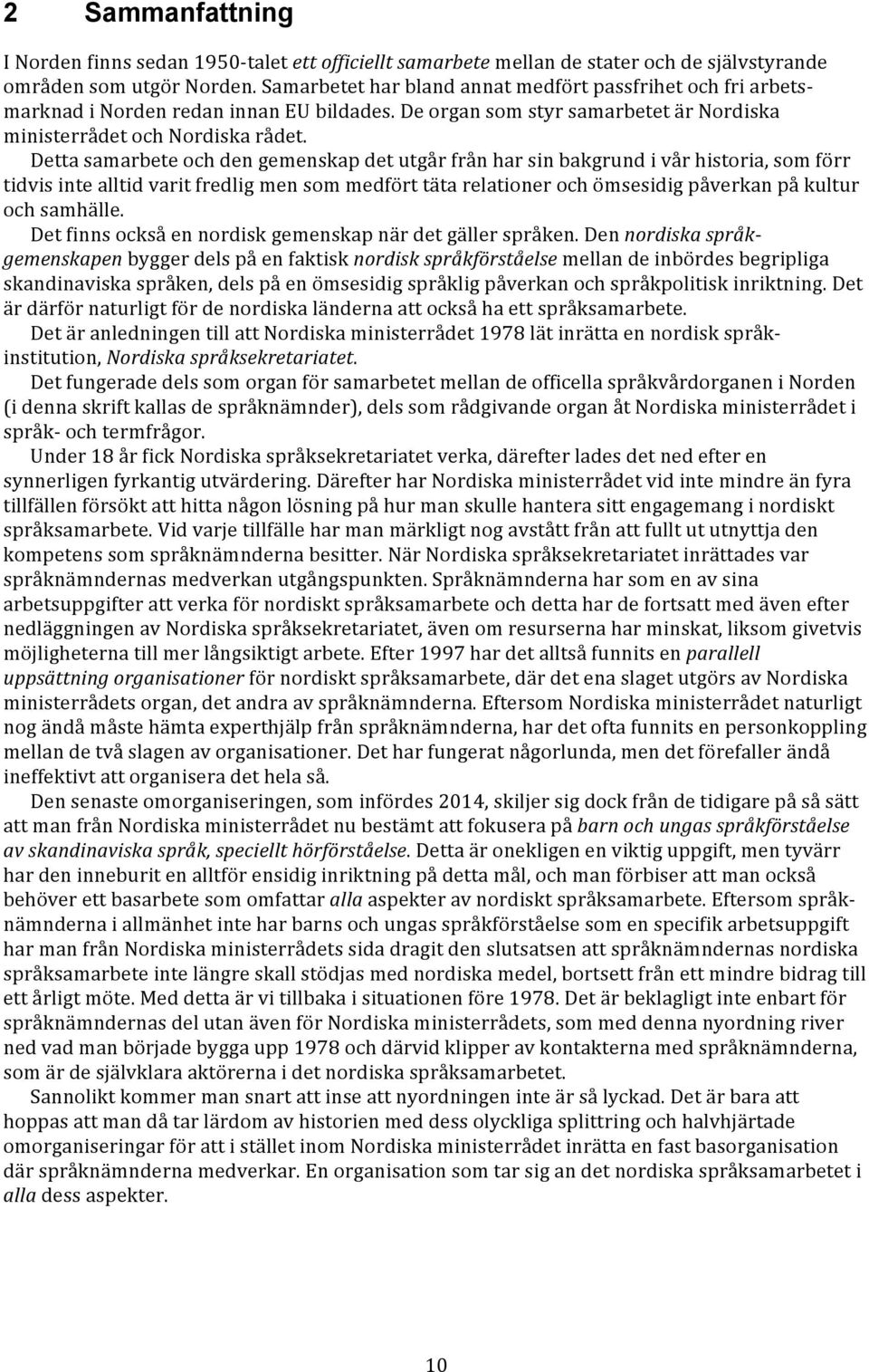 Detta samarbete och den gemenskap det utgår från har sin bakgrund i vår historia, som förr tidvis inte alltid varit fredlig men som medfört täta relationer och ömsesidig påverkan på kultur och