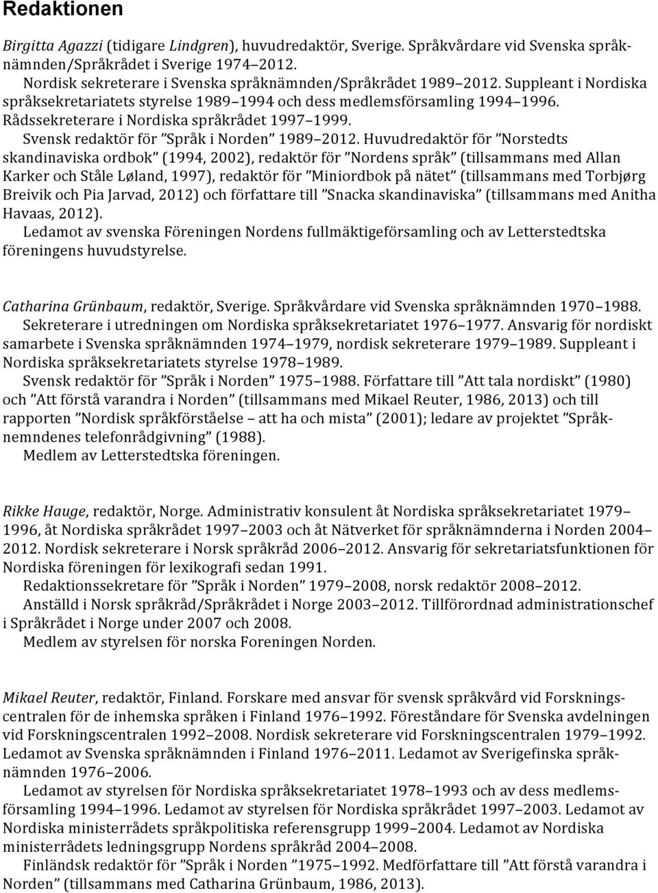 Rådssekreterare i Nordiska språkrådet 1997 1999. Svensk redaktör för Språk i Norden 1989 2012.