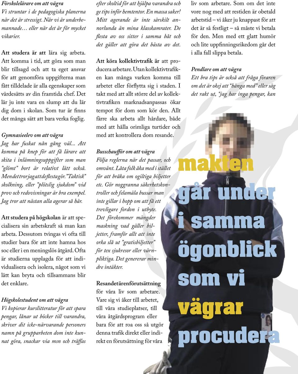 Det lär ju inte vara en slump att du lär dig dom i skolan. Som tur är finns det många sätt att bara verka foglig. Gymnasieelev om att vägra Jag har fuskat nån gång väl.