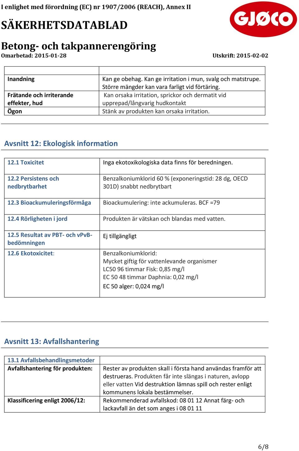 1 Toxicitet Inga ekotoxikologiska data finns för beredningen. 12.2 Persistens och nedbrytbarhet Benzalkoniumklorid 60 % (exponeringstid: 28 dg, OECD 301D) snabbt nedbrytbart 12.