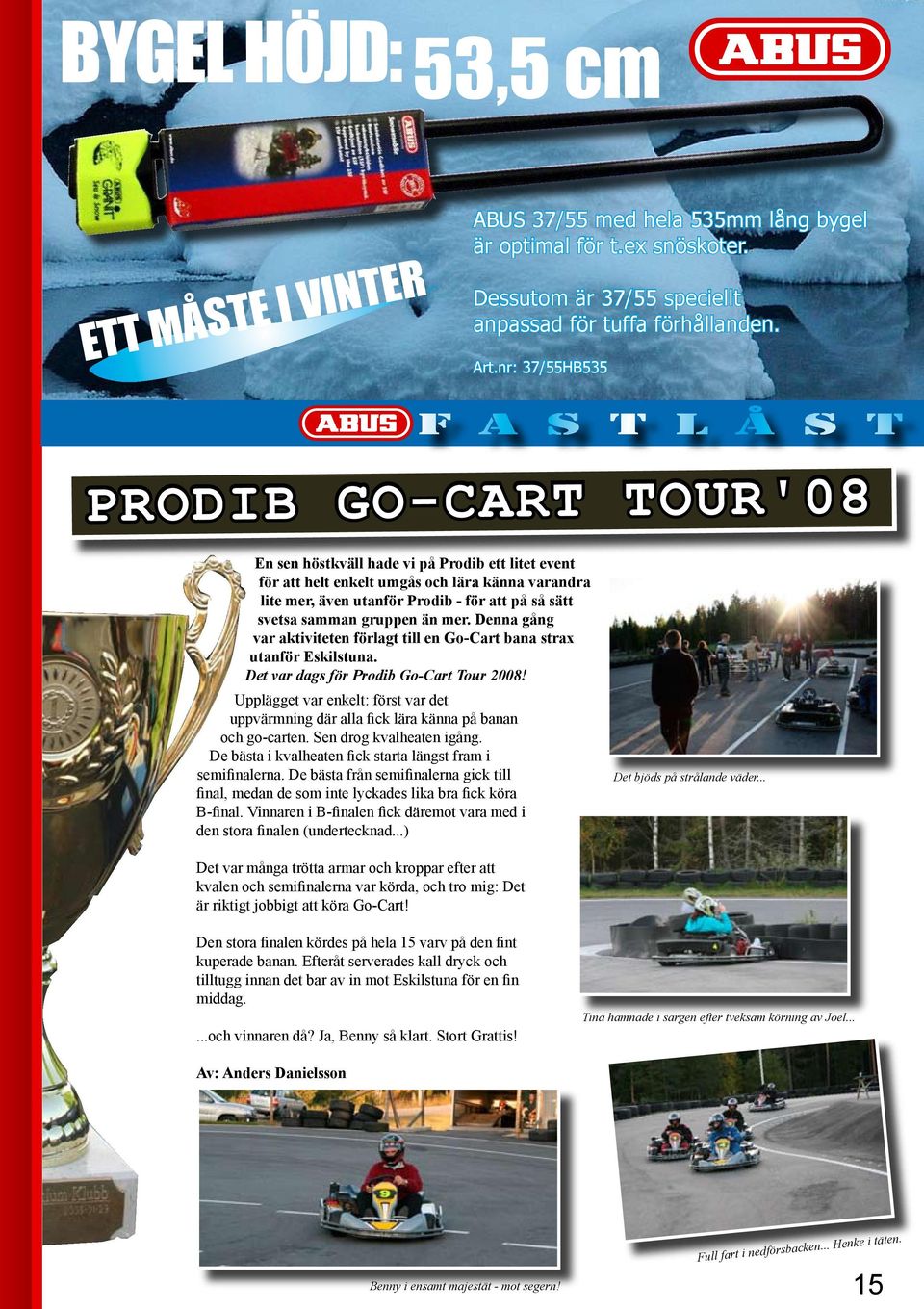 så sätt svetsa samman gruppen än mer. Denna gång var aktiviteten förlagt till en Go-Cart bana strax utanför Eskilstuna. Det var dags för Prodib Go-Cart Tour 2008!