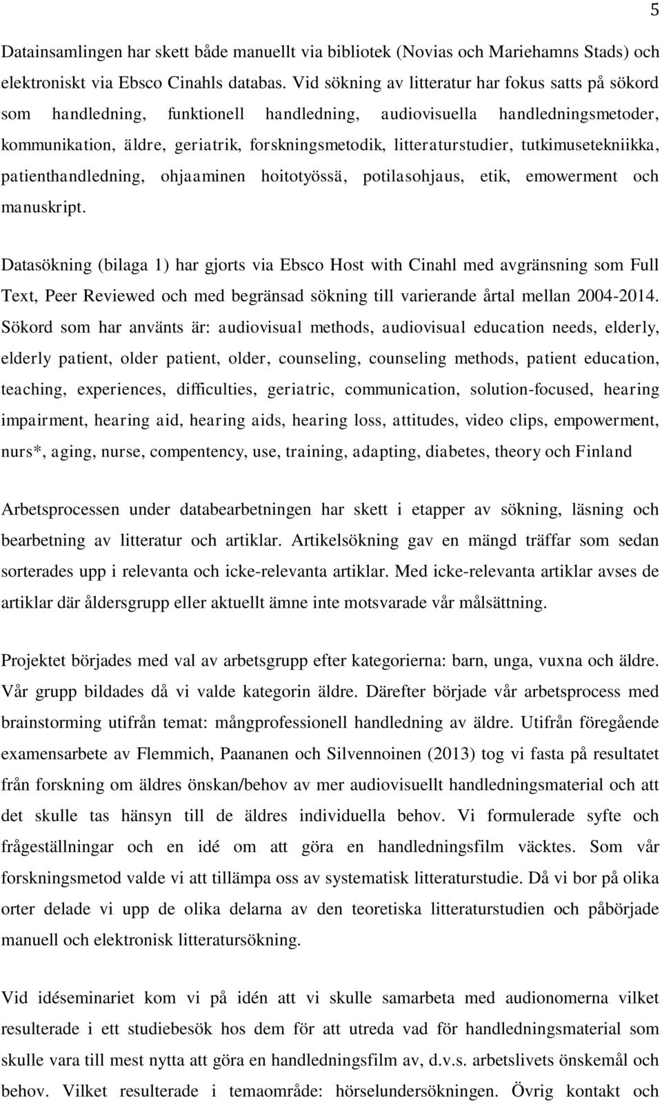 tutkimusetekniikka, patienthandledning, ohjaaminen hoitotyössä, potilasohjaus, etik, emowerment och manuskript.