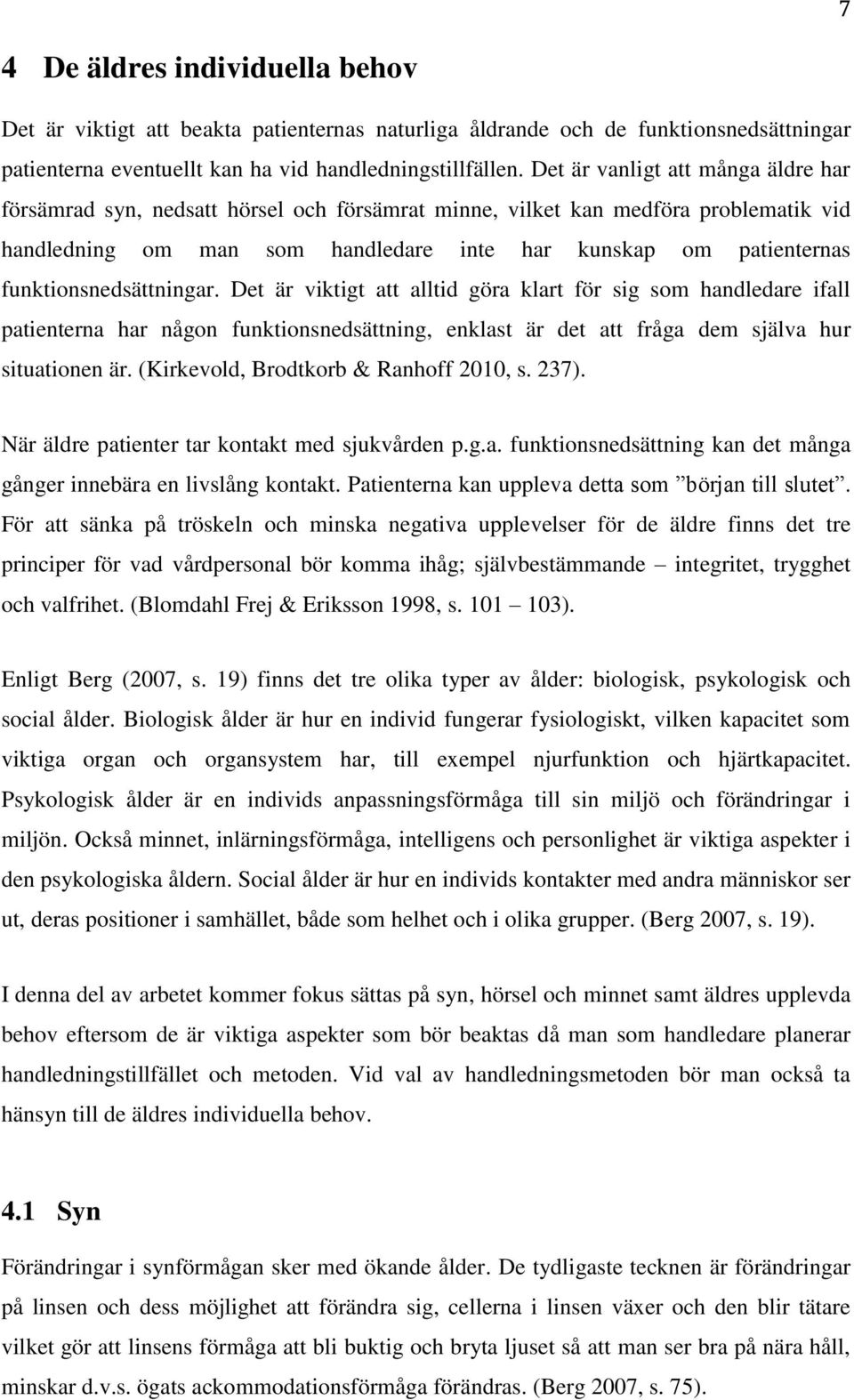 funktionsnedsättningar. Det är viktigt att alltid göra klart för sig som handledare ifall patienterna har någon funktionsnedsättning, enklast är det att fråga dem själva hur situationen är.