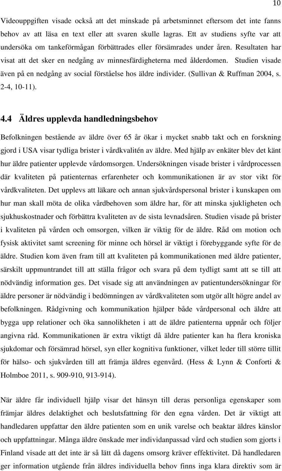 Studien visade även på en nedgång av social förståelse hos äldre individer. (Sullivan & Ruffman 2004, s. 2-4, 10-11). 4.