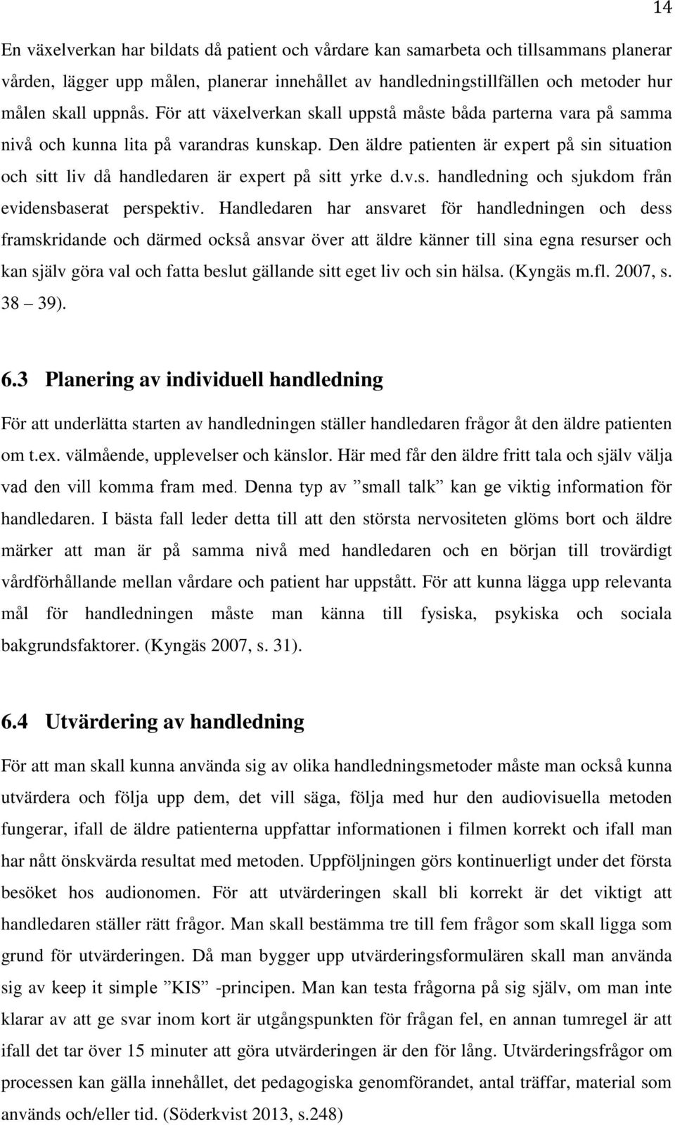 Den äldre patienten är expert på sin situation och sitt liv då handledaren är expert på sitt yrke d.v.s. handledning och sjukdom från evidensbaserat perspektiv.