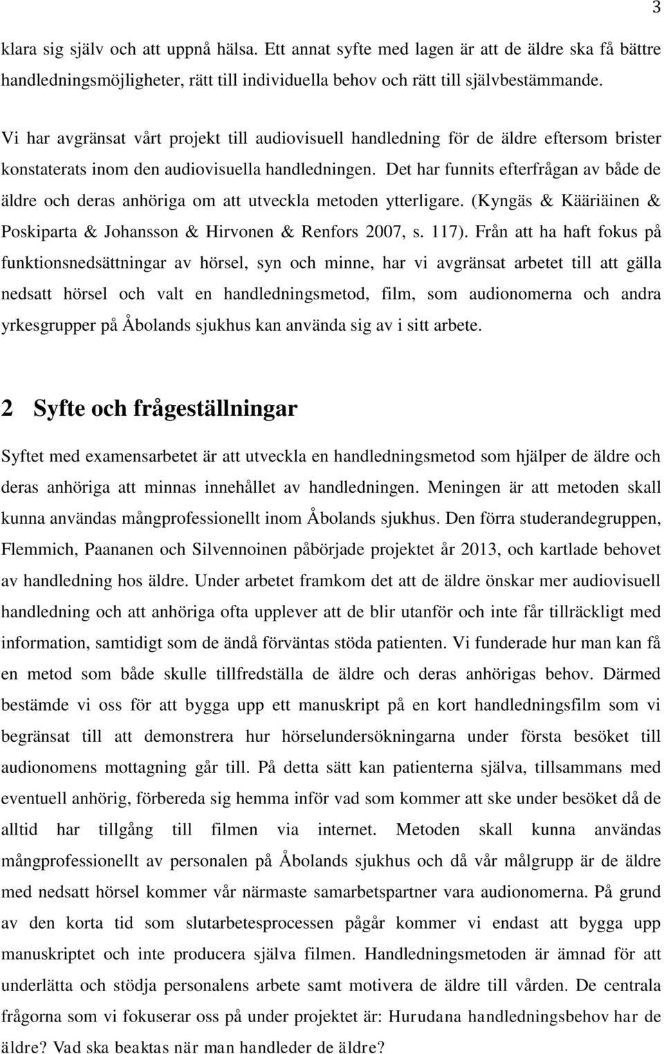 Det har funnits efterfrågan av både de äldre och deras anhöriga om att utveckla metoden ytterligare. (Kyngäs & Kääriäinen & Poskiparta & Johansson & Hirvonen & Renfors 2007, s. 117).