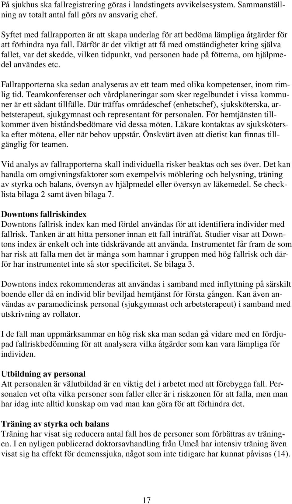 Därför är det viktigt att få med omständigheter kring själva fallet, var det skedde, vilken tidpunkt, vad personen hade på fötterna, om hjälpmedel användes etc.