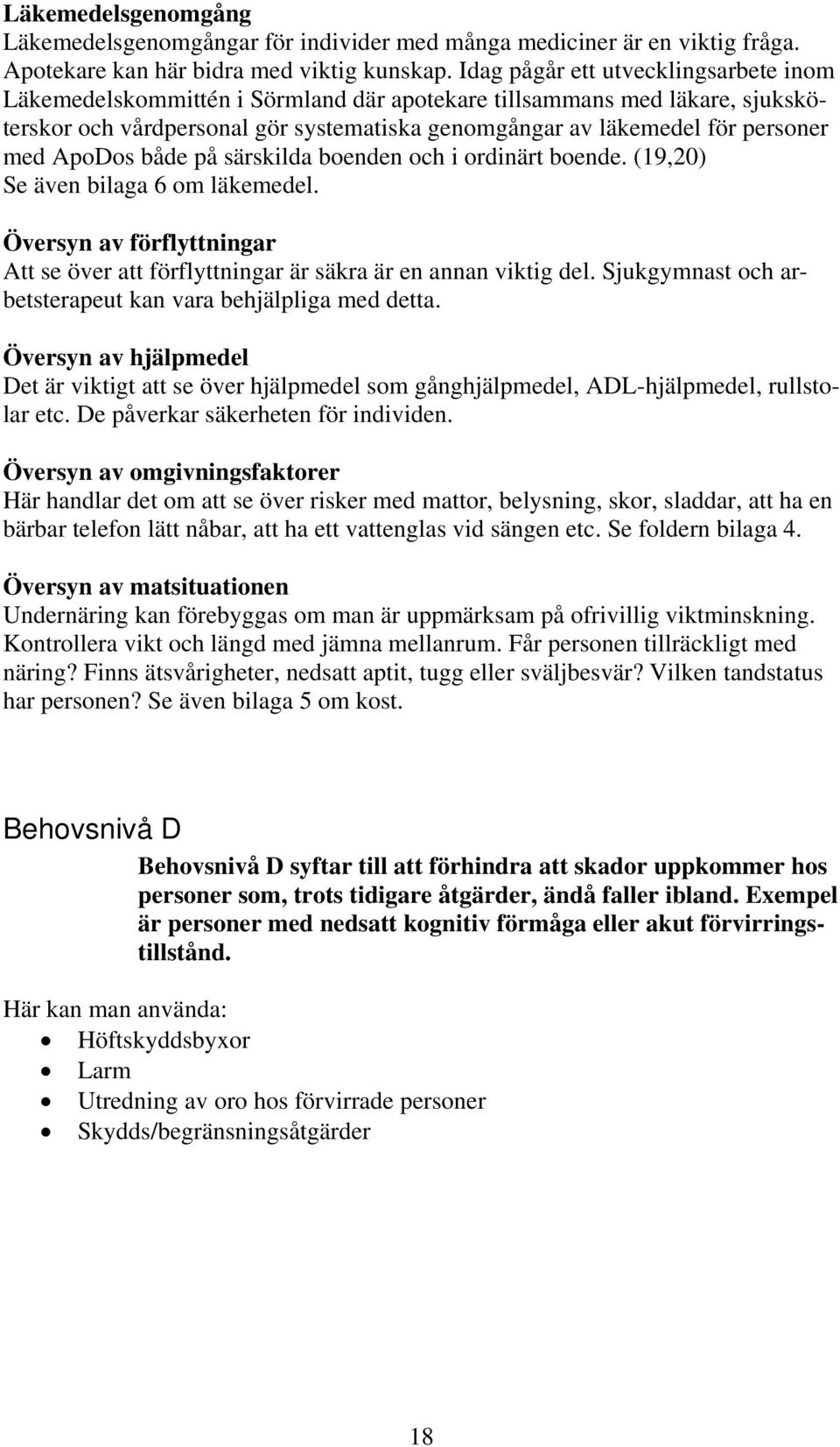 ApoDos både på särskilda boenden och i ordinärt boende. (19,20) Se även bilaga 6 om läkemedel. Översyn av förflyttningar Att se över att förflyttningar är säkra är en annan viktig del.