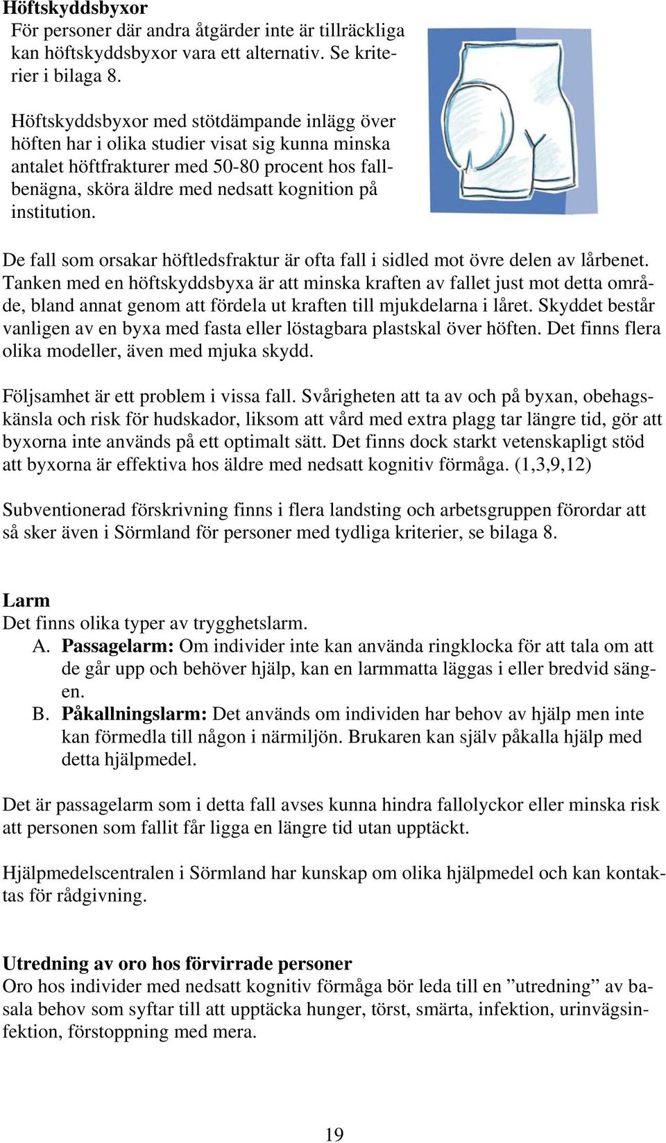 institution. De fall som orsakar höftledsfraktur är ofta fall i sidled mot övre delen av lårbenet.