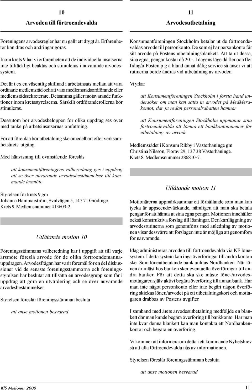 Det är t ex en väsentlig skillnad i arbetsinsats mellan att vara ordinarie medlemsråd och att vara medlemsrådsordförande eller medlemsrådssekreterare.