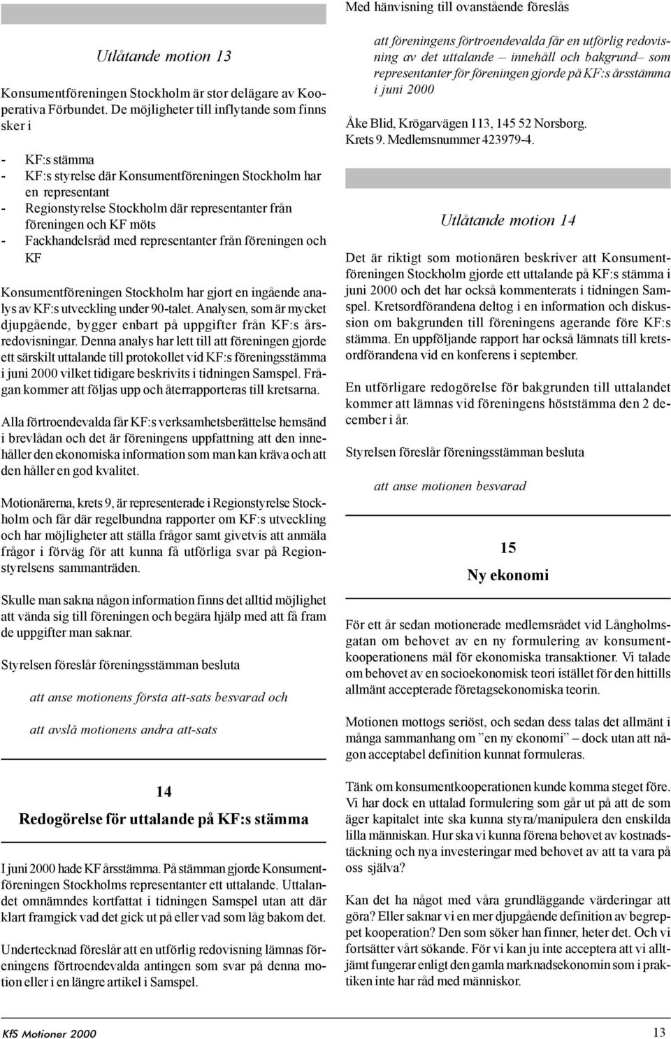 KF möts - Fackhandelsråd med representanter från föreningen och KF Konsumentföreningen Stockholm har gjort en ingående analys av KF:s utveckling under 90-talet.