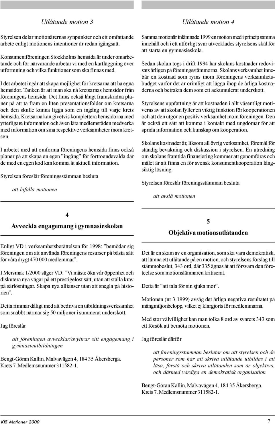 I det arbetet ingår att skapa möjlighet för kretsarna att ha egna hemsidor. Tanken är att man ska nå kretsarnas hemsidor från föreningens hemsida.