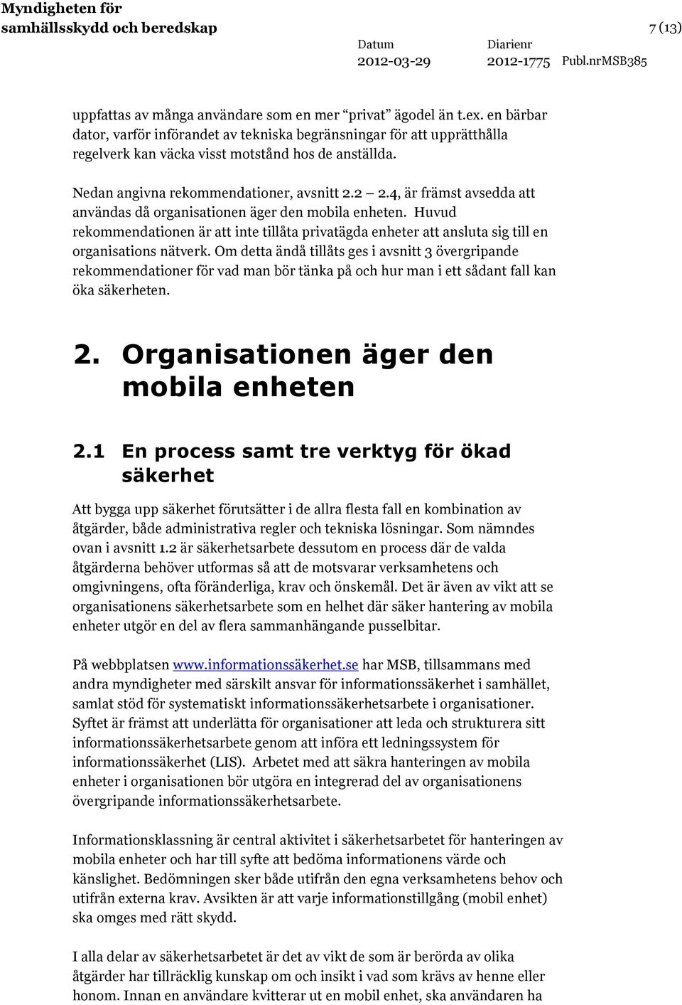 4, är främst avsedda att användas då organisationen äger den mobila enheten. Huvud rekommendationen är att inte tillåta privatägda enheter att ansluta sig till en organisations nätverk.