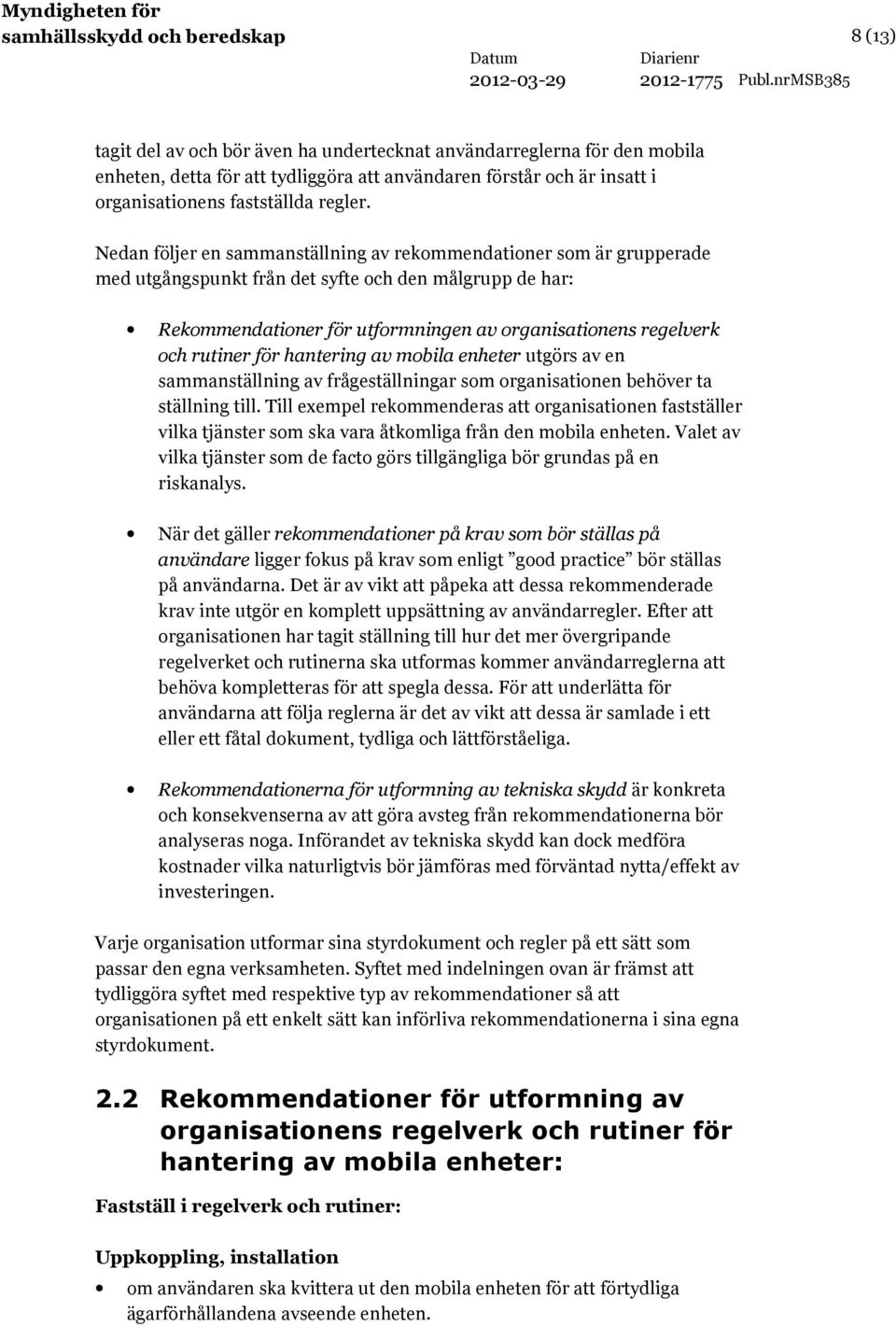 Nedan följer en sammanställning av rekommendationer som är grupperade med utgångspunkt från det syfte och den målgrupp de har: Rekommendationer för utformningen av organisationens regelverk och